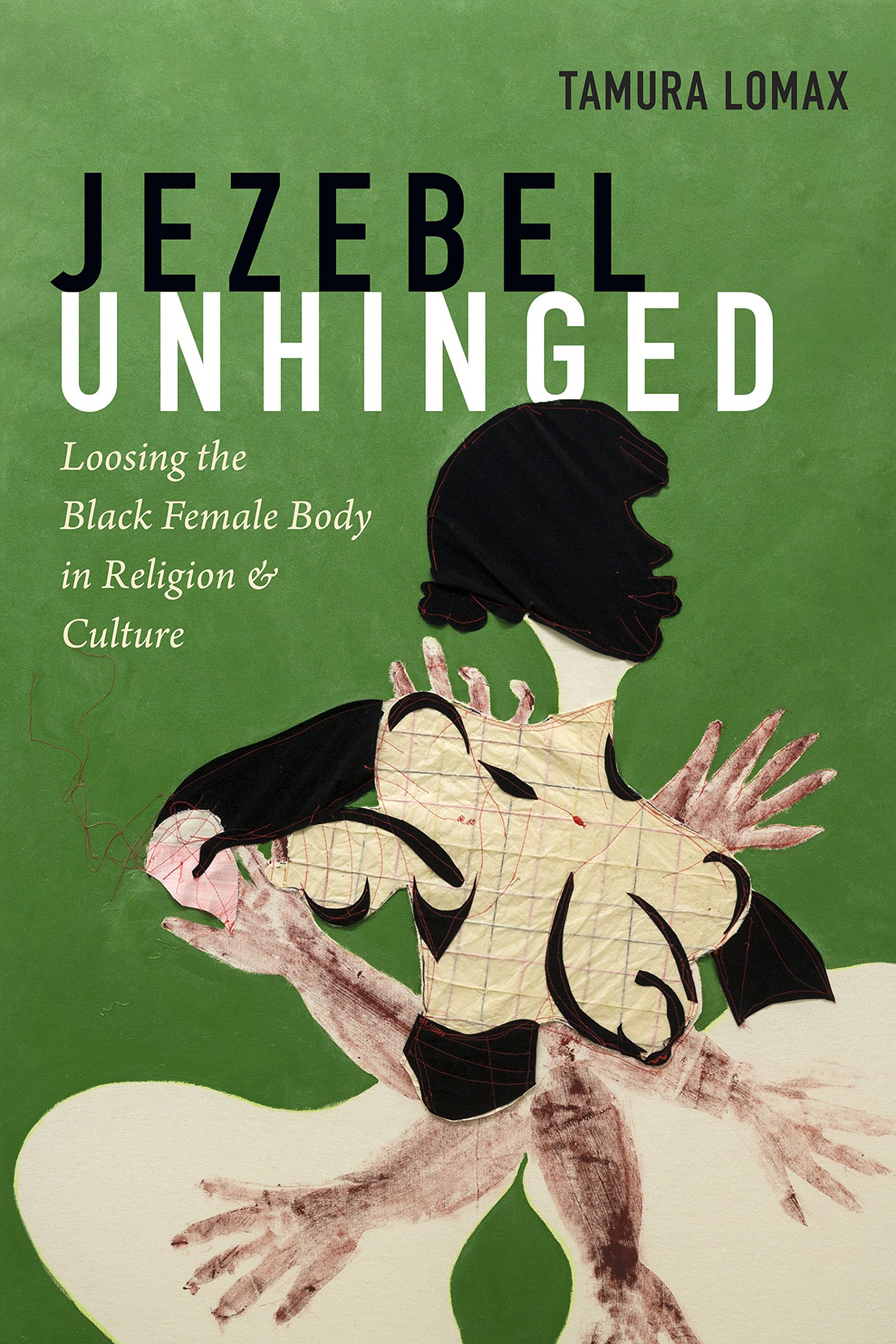 Jezebel Unhinged: Loosing the Black Female Body in Religion and Culture Paperback – October 16, 2018
