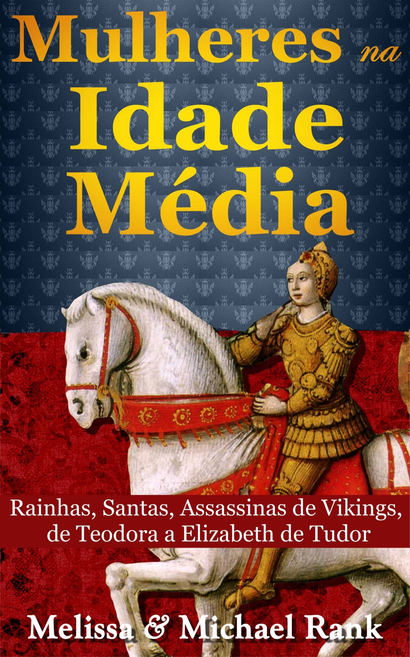 Mulheres na Idade Média: Rainhas, Santas, Assassinas de Vikings, de Teodora a Elizabeth de Tudor (Portuguese Edition)