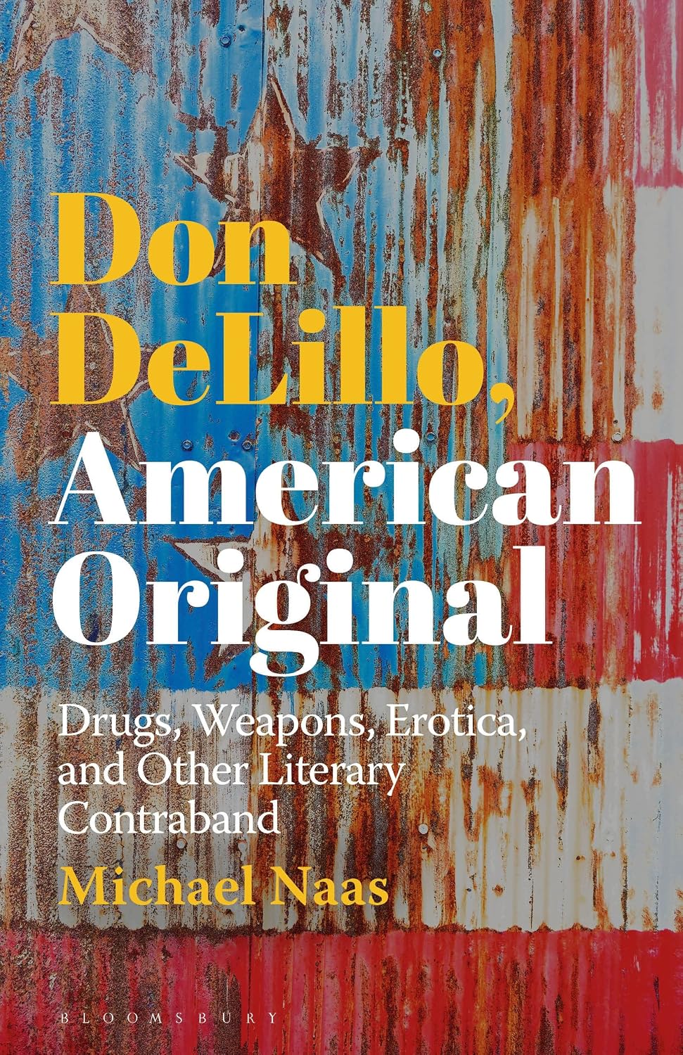 Don DeLillo, American Original: Drugs, Weapons, Erotica, and Other Literary Contraband      Hardcover – July 23, 2020