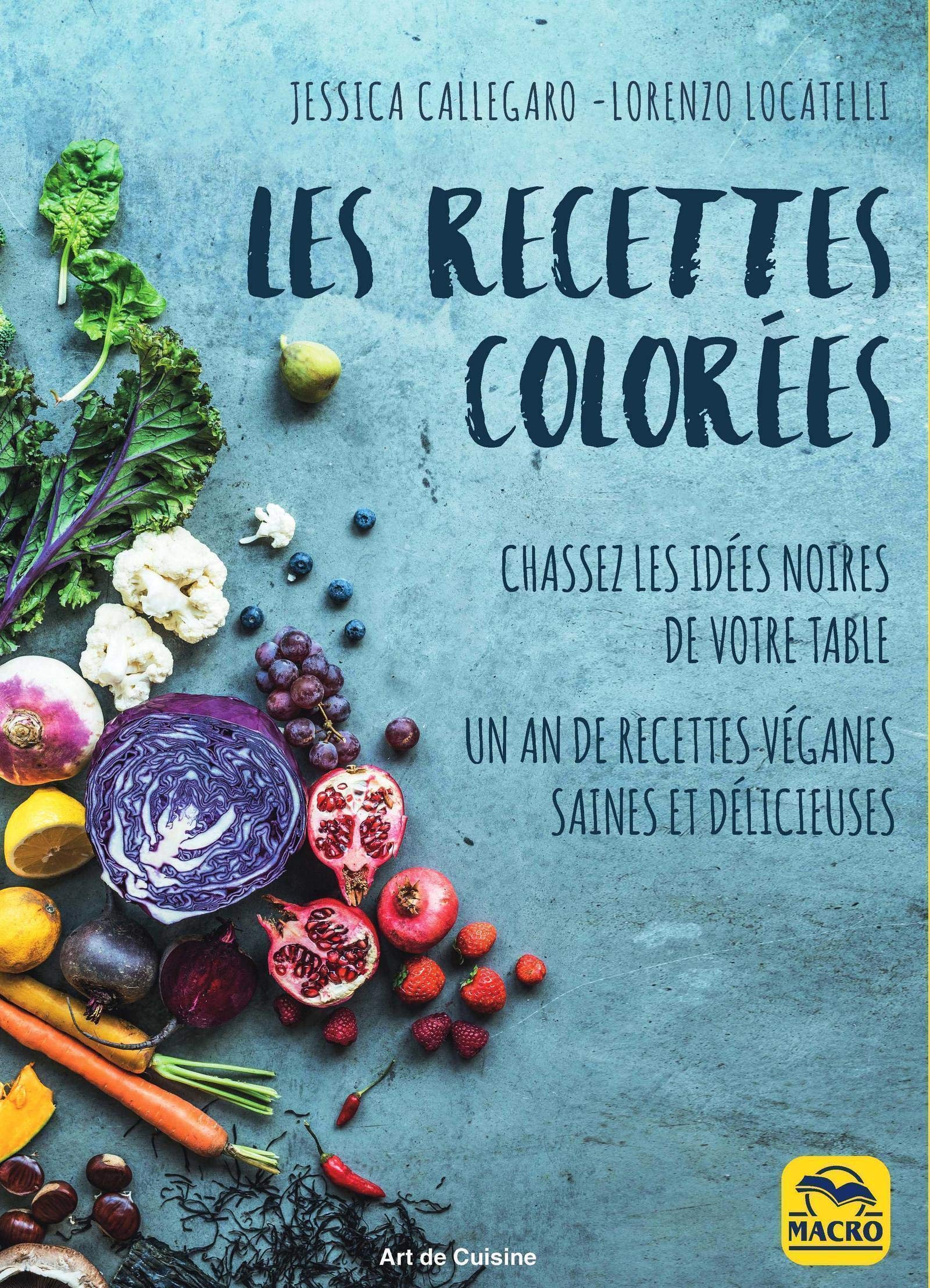 Les recettes colorées: Chassez les idées noires de votre table.Un an de recettes véganes saines