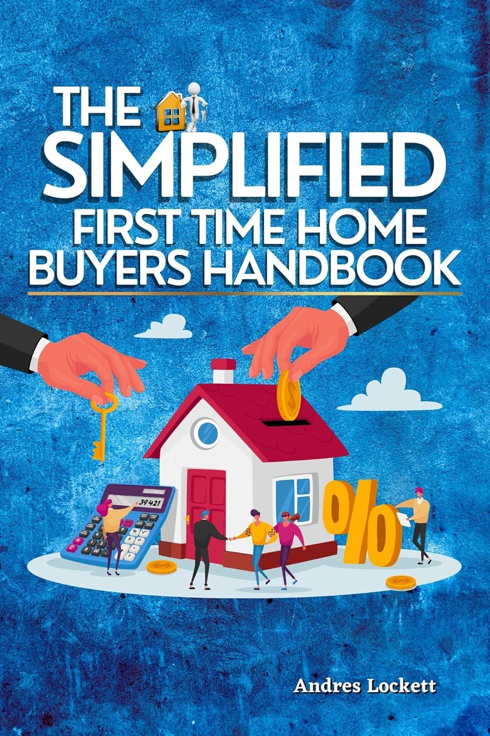 The Simplified Firsttime home buyers Handbook First time home buying essentials