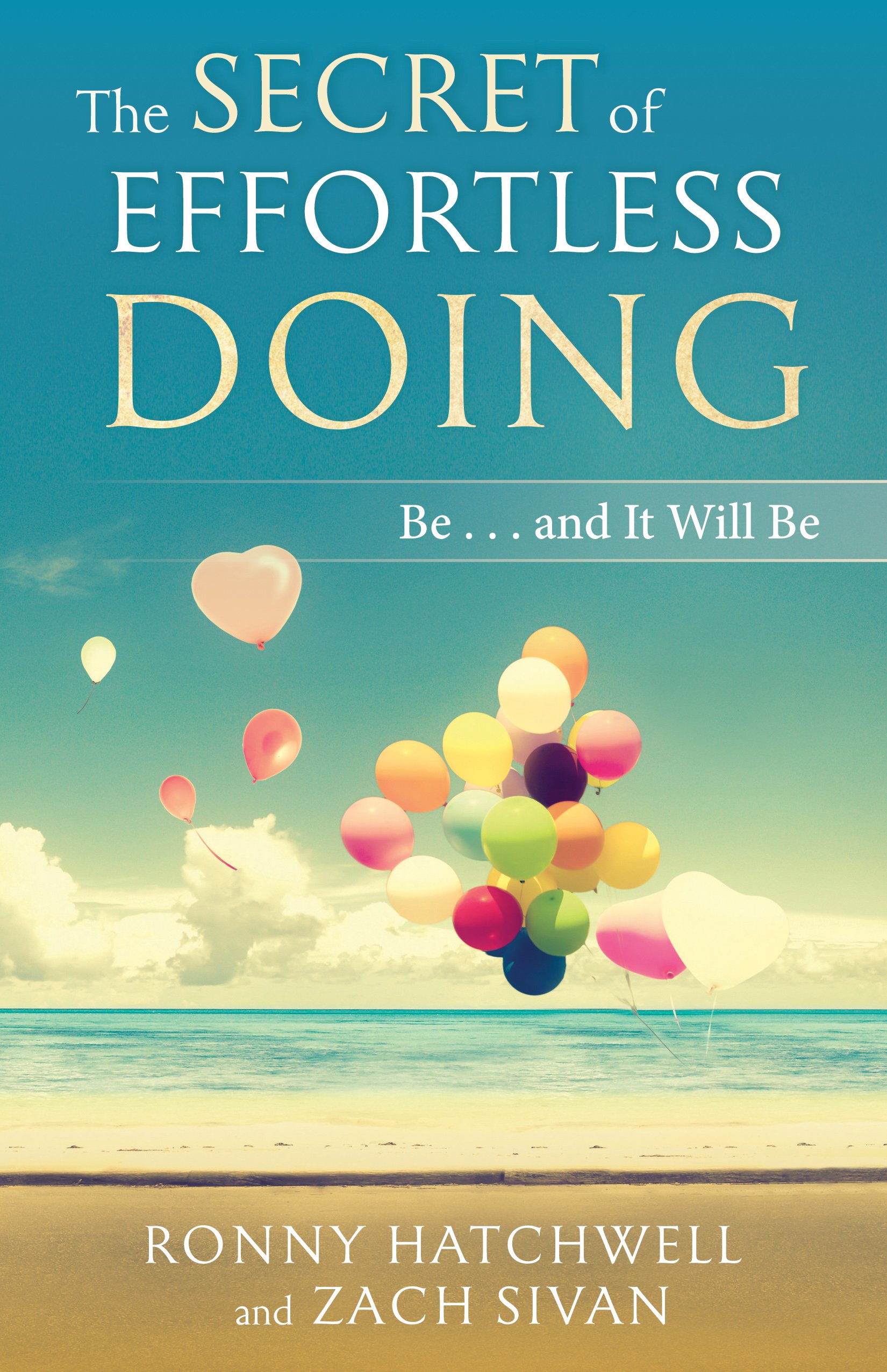 The Secret of Effortless Doing: Be . . . and It Will Be