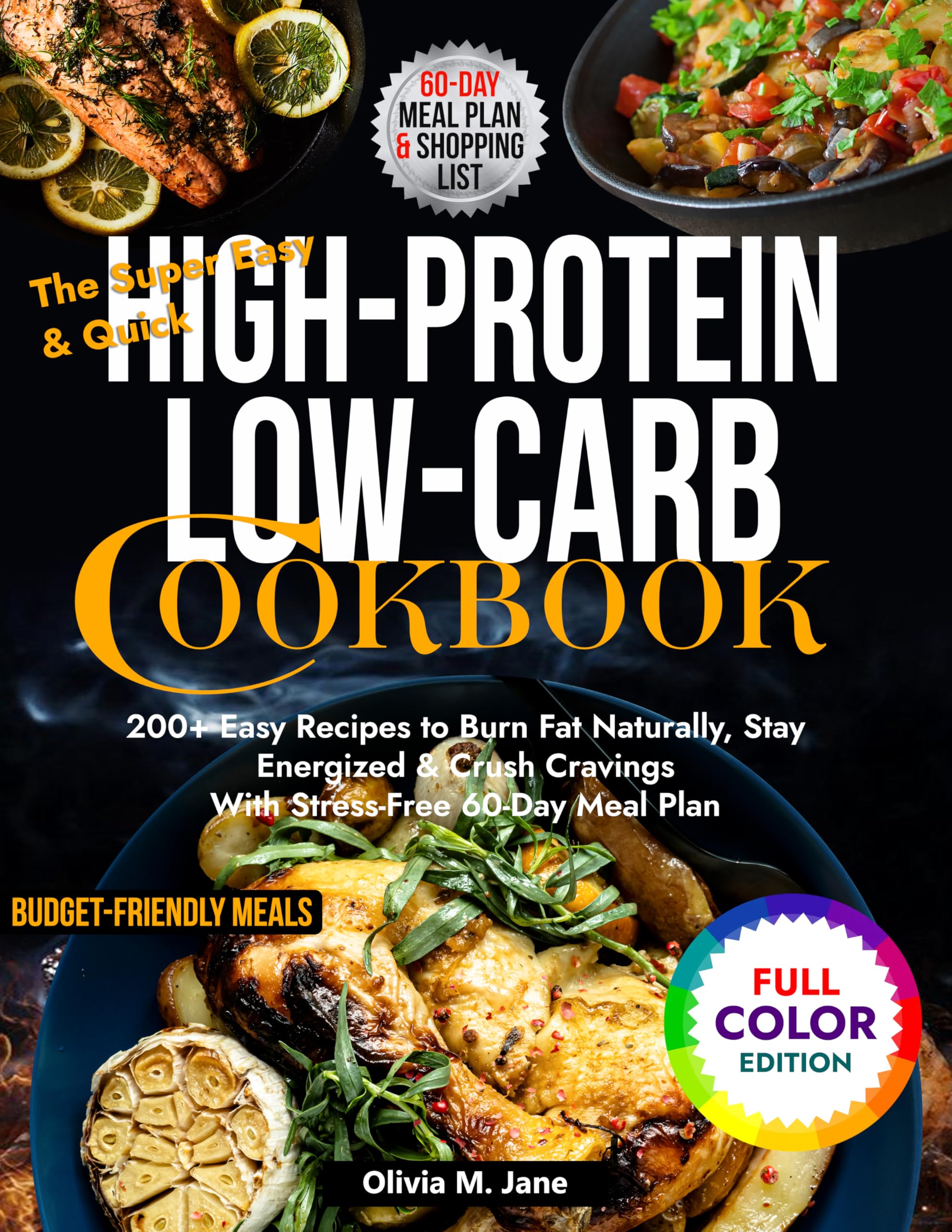 The Super Easy & Quick High-Protein Low-Carb Cookbook: 200+ Easy Recipes to Burn Fat Naturally, Stay Energized & Crush Cravings With Stress-Free 60-Day Meal Plan