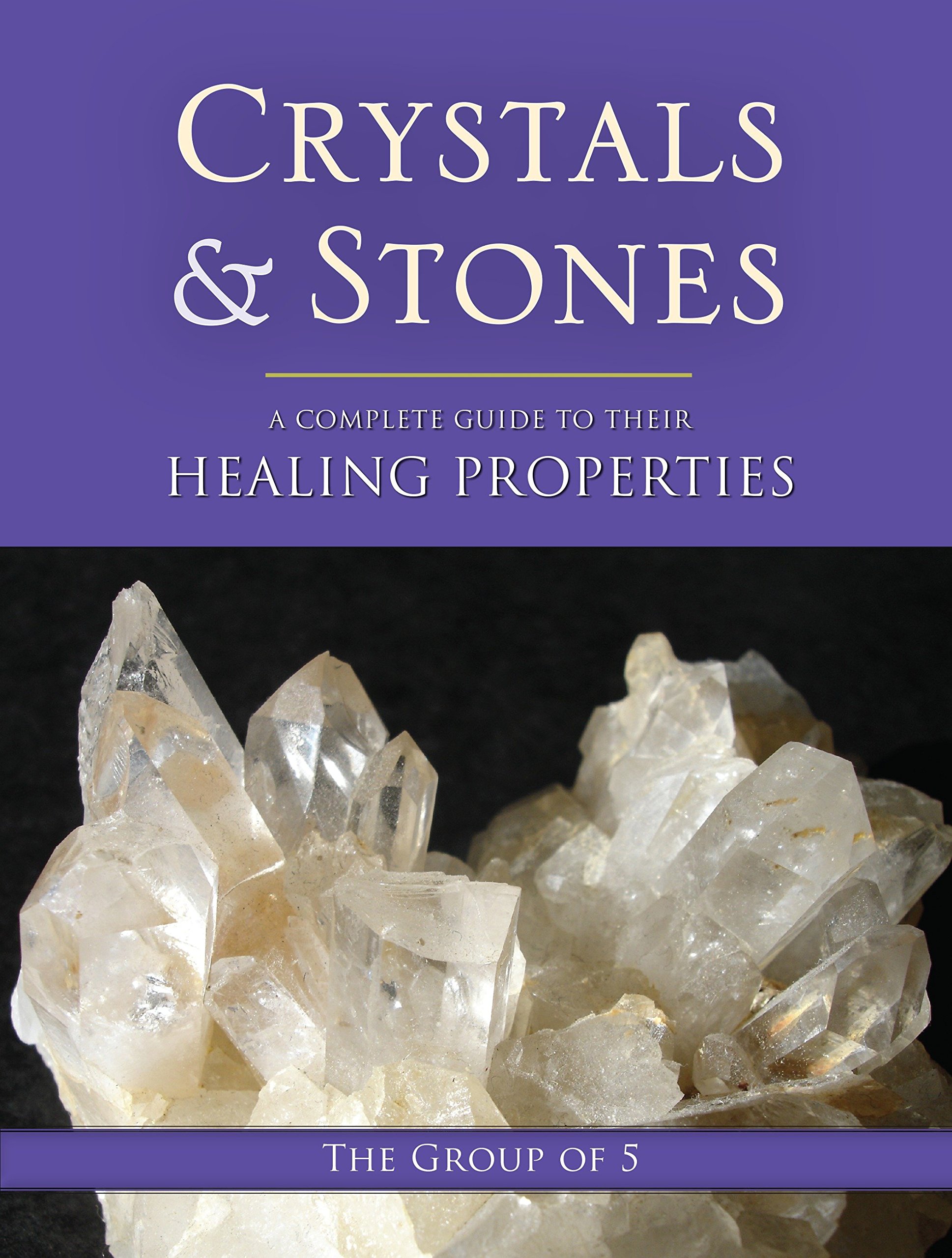 The Group of 5Crystals and Stones: A Complete Guide to Their Healing Properties: 1 (The Group of 5 Crystals Series)