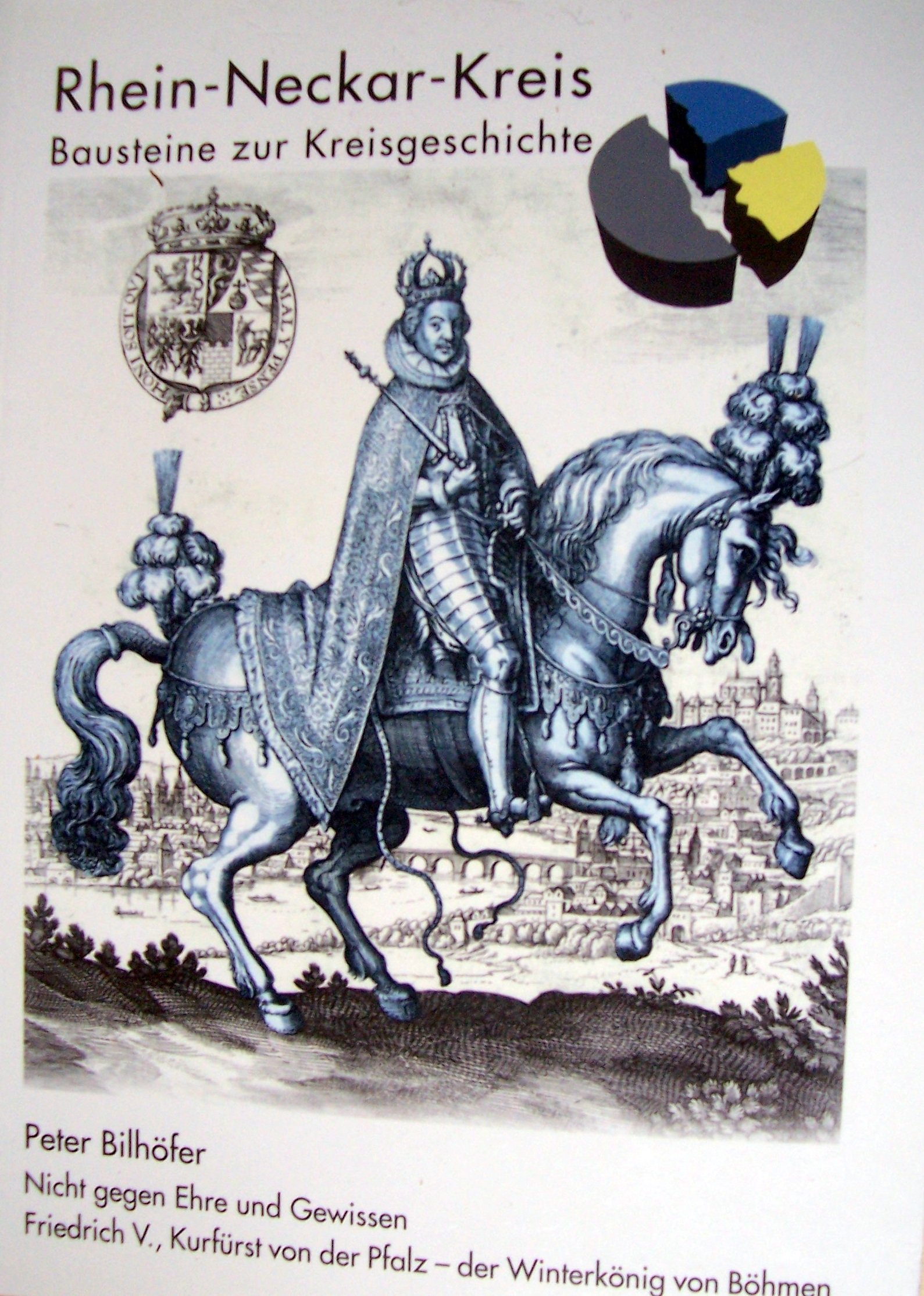 Nicht gegen Ehre und Gewissen: Friedrich V., Kurfürst von der Pfalz - der Winterkönig von Böhmen (1596-1632) (Rhein-Neckar-Kreis Bausteine zur Kreisgeschichte 7)