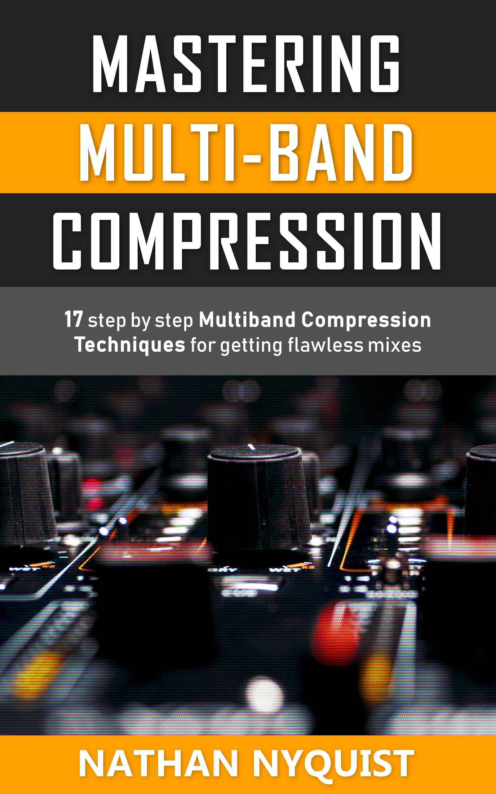 Mastering Multi-Band Compression: 17 step by step multiband compression techniques for getting flawless mixes (The Audio Engineer's Framework Book 4)