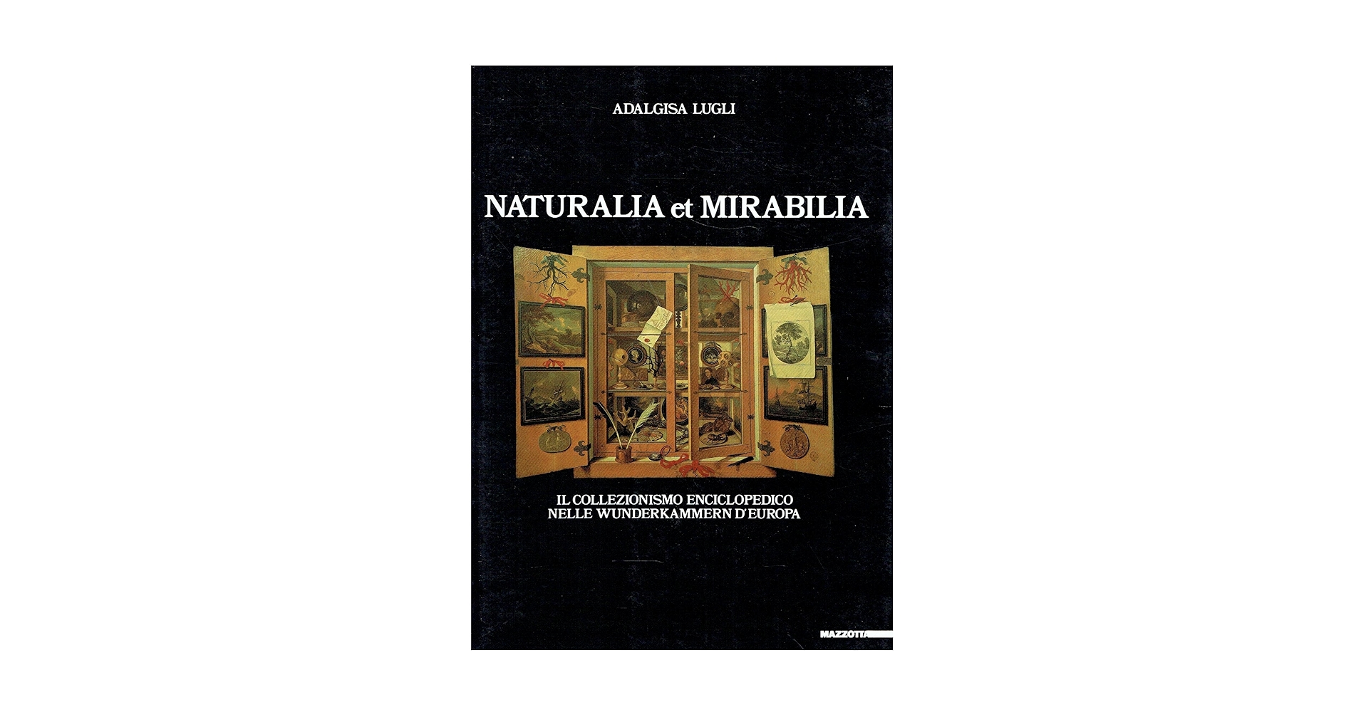 Naturalia et mirabilia. Ediz. illustrata : Lugli, Adalgisa