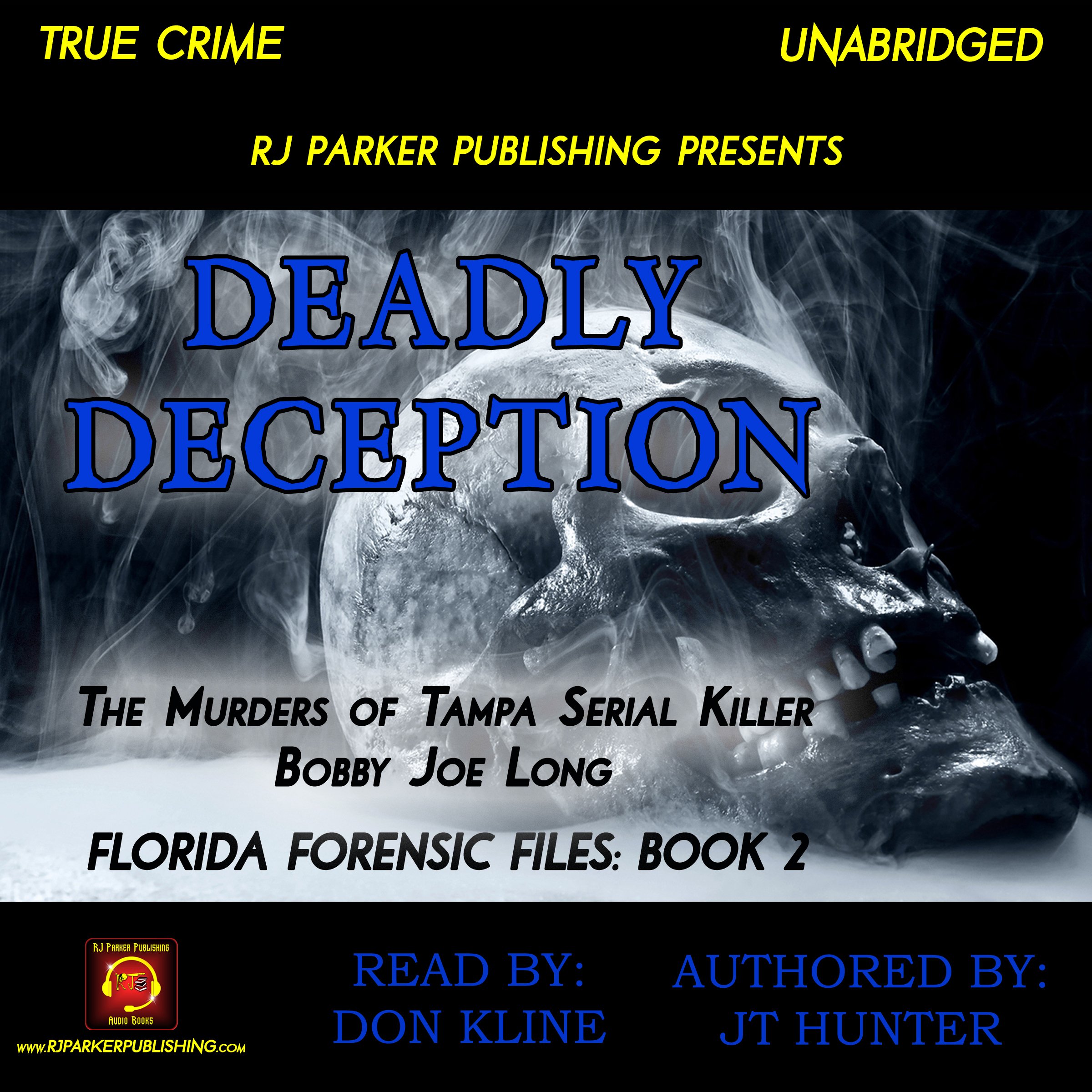 Deadly Deception: The Murders of Tampa Serial Killer Bobby Joe Long: Florida Forensic Files, Book 2