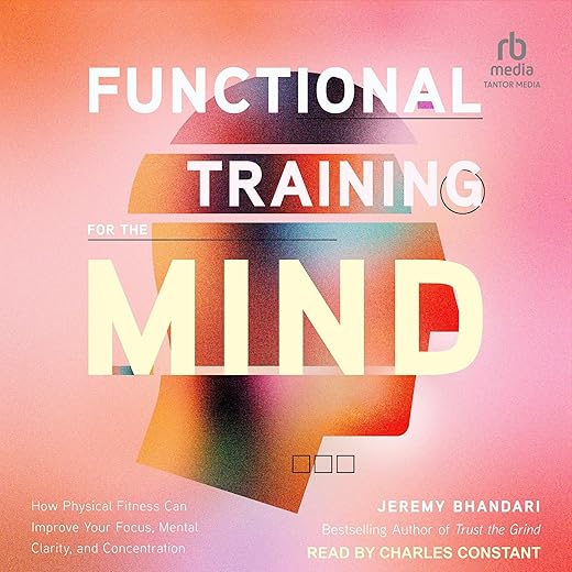 Amazon.com: Functional Training for the Mind: How Physical Fitness Can Improve Your Focus, Mental Clarity, and Concentration (Audible Audio Edition): Jeremy Bhandari, Charles Constant, Tantor Audio: Audible Books & Originals