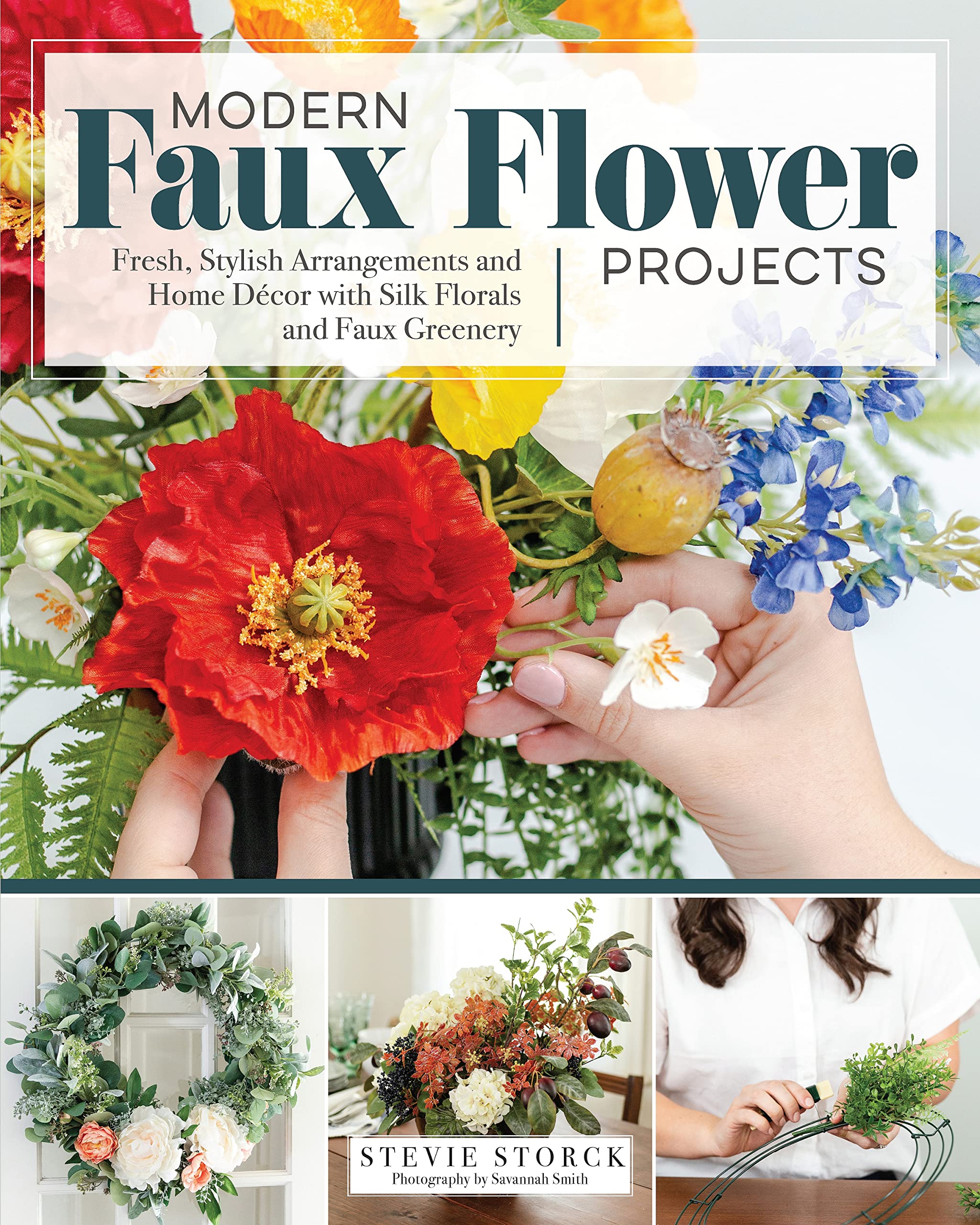 Modern Faux Flower Projects: Fresh, Stylish Arrangements and Home Decor with Silk Florals and Faux Greenery (Fox Chapel Publishing) 12 Step-by-Step Arrangements, Wreaths, Garlands, and Centerpieces