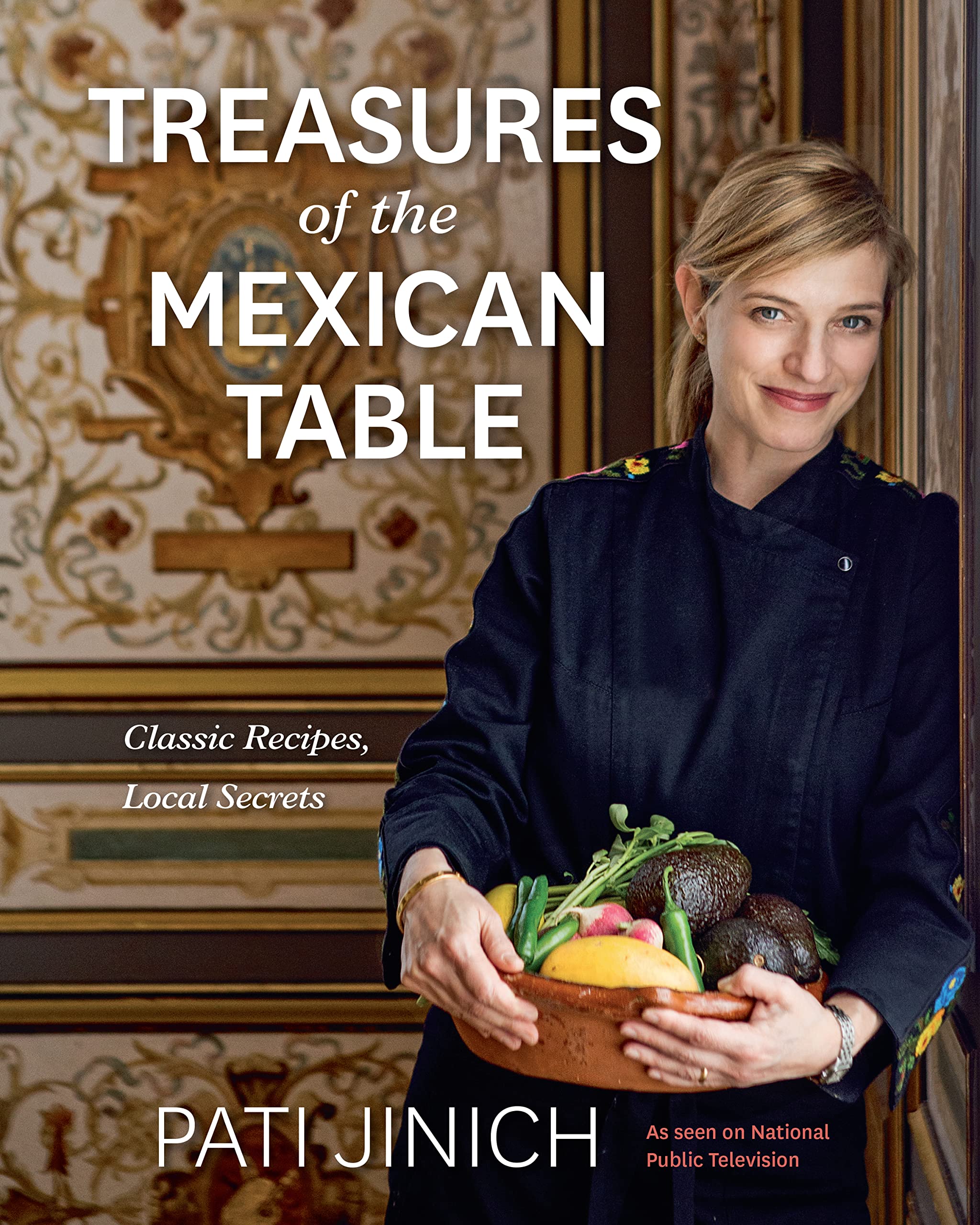 Treasures Of The Mexican Table: Classic Recipes, Local Secrets