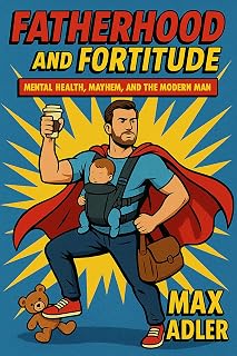 Fatherhood and Fortitude : A Guide to Mental Health for Dads (Healthy and Happy)