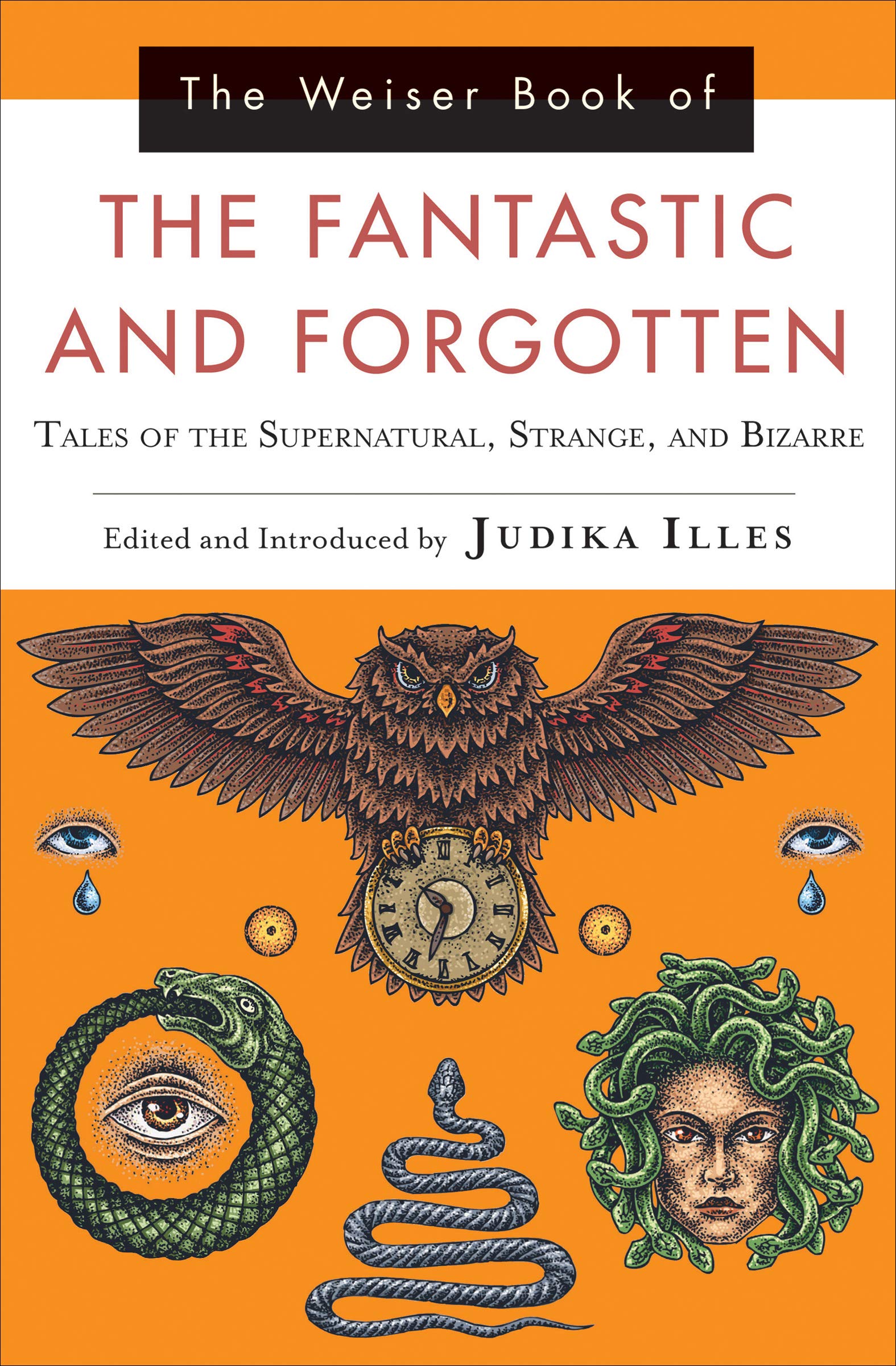 The Weiser Book of the Fantastic and Forgotten: Tales of the Supernatural, Strange, and Bizarre