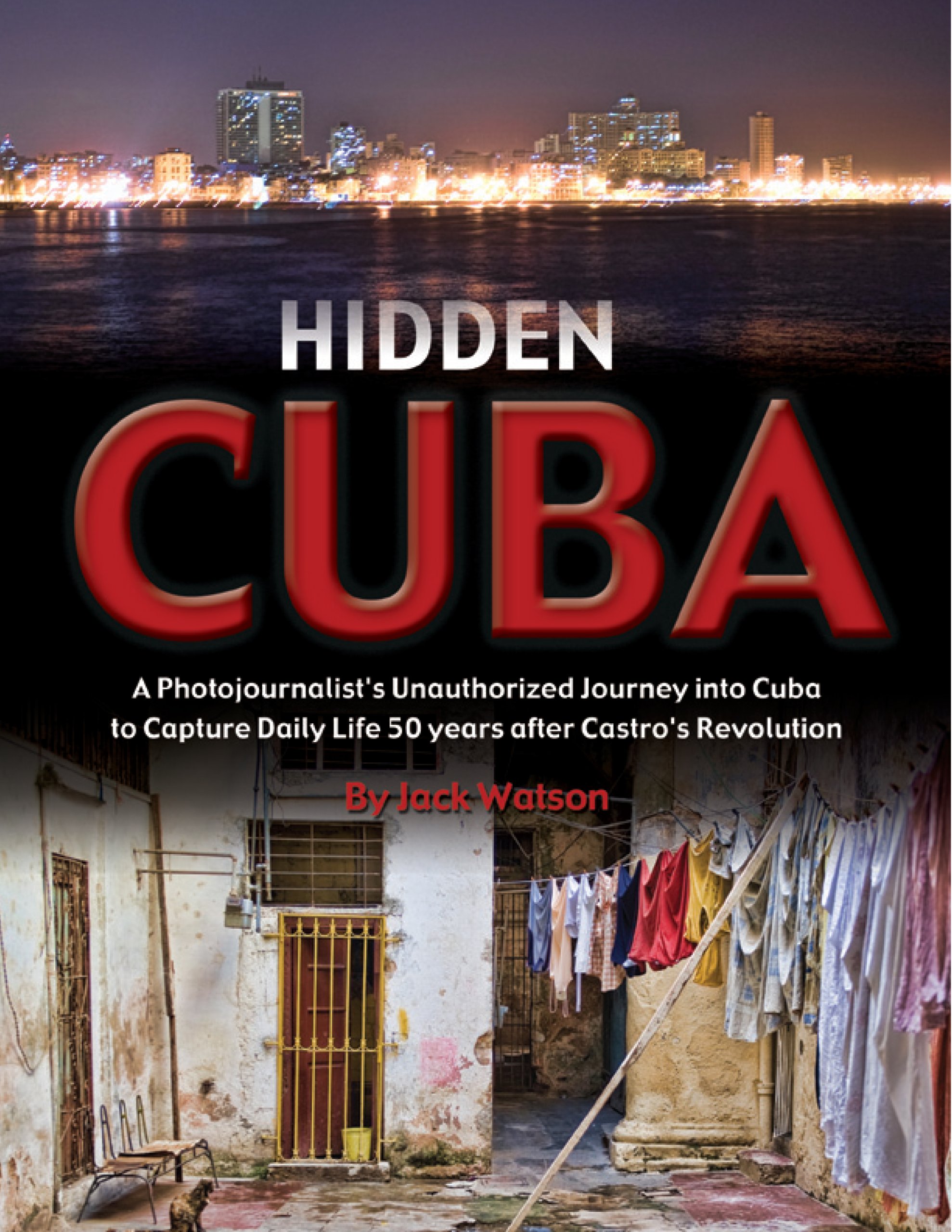 Hidden Cuba A Photojournalist's Unauthorized Journey into Cuba to Capture Daily Life 50 years after Castro's Revolution