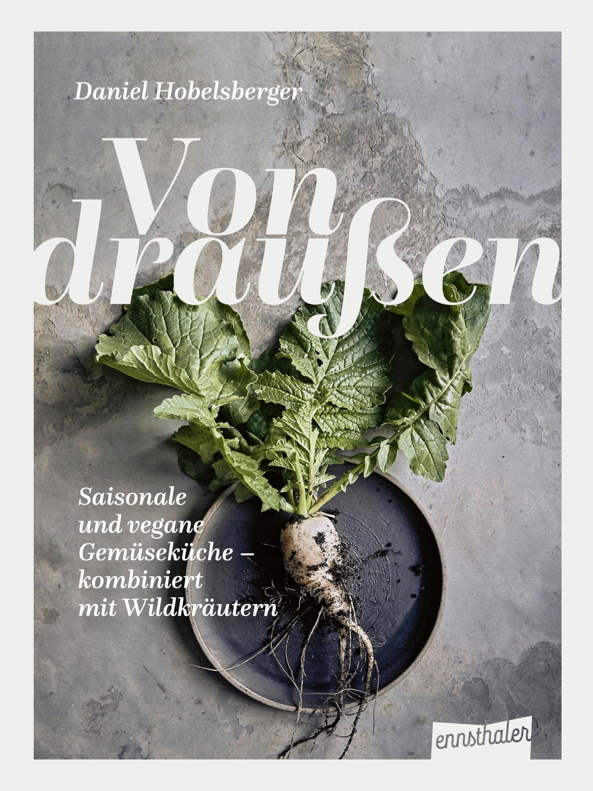 Von draußen: Saisonale und vegane Gemüseküche - kombiniert mit Wildkräutern