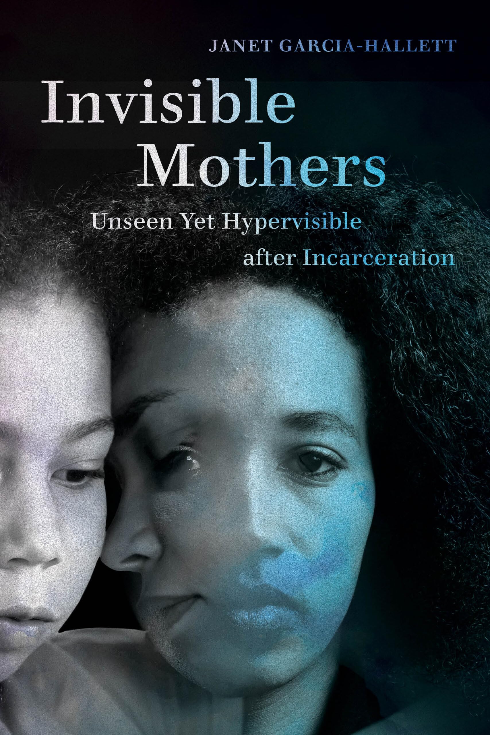 Invisible Mothers: Unseen Yet Hypervisible afte, Garcia-Hallett Paperback^+