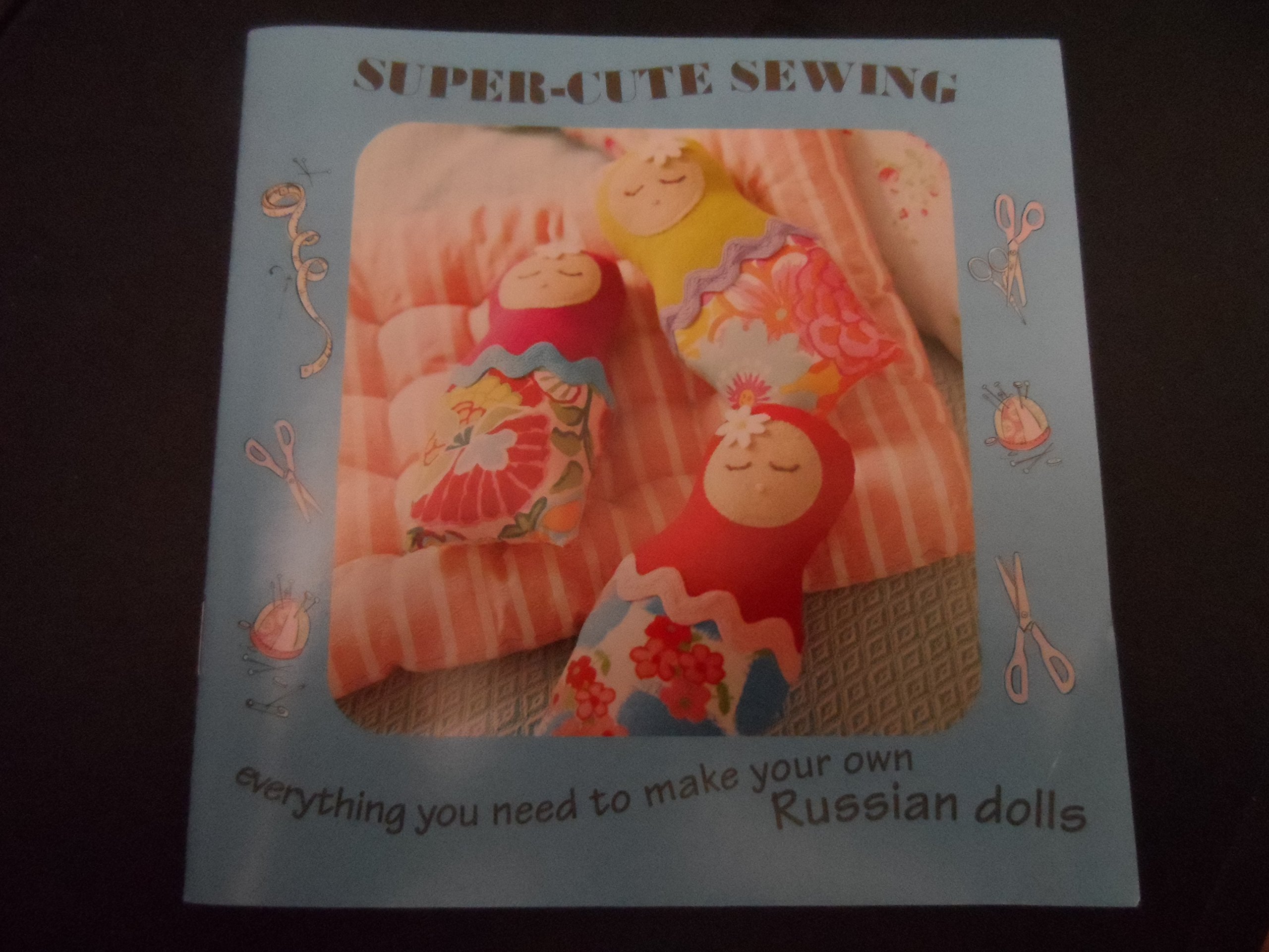 Everything you need to make your own Russian dolls Super-cute sewing