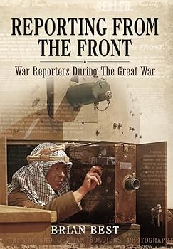 Hardcover Reporting from the Front: War Reporters During the Great War Book