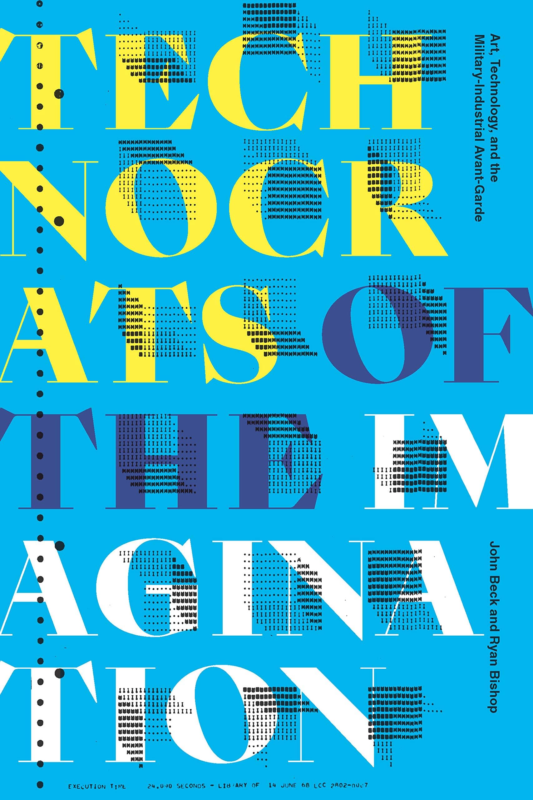 Technocrats of the Imagination: Art, Technology, and the Military-Industrial Avant-Garde (A Cultural Politics book)