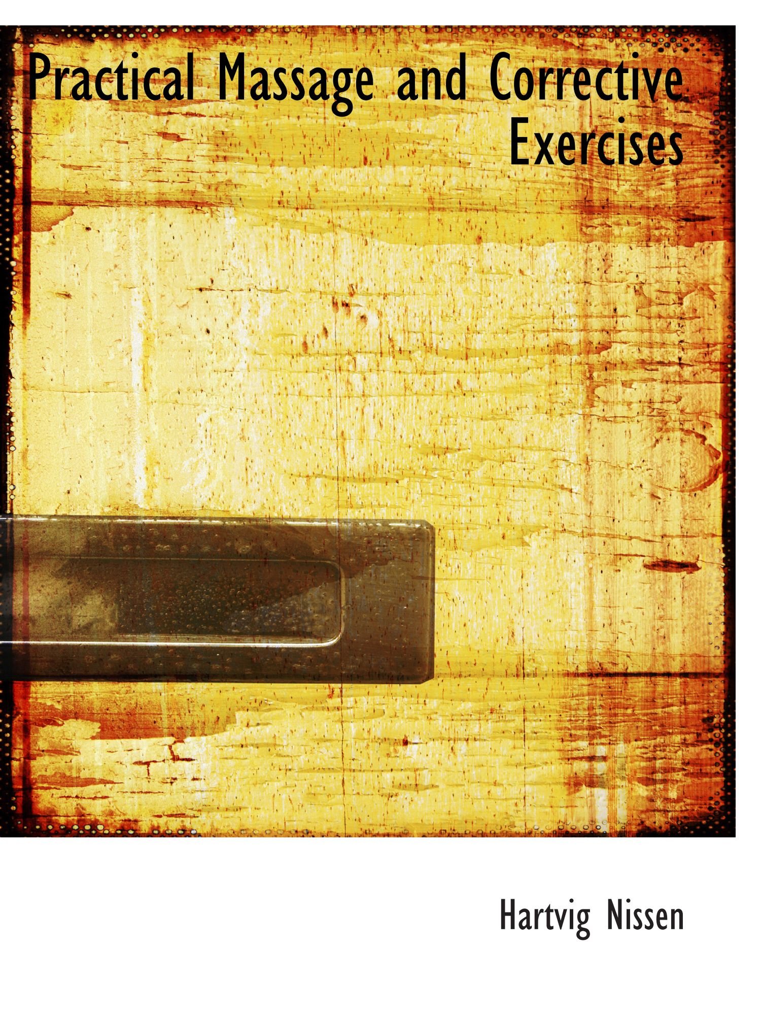 Practical Massage and Corrective Exercises : Nissen, Hartvig