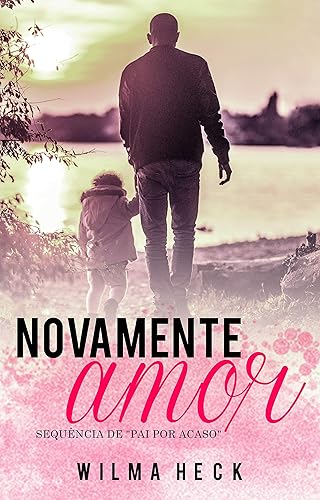 Novamente amor: Sequencia de Pai por acaso (Amor de pai Livro 2)