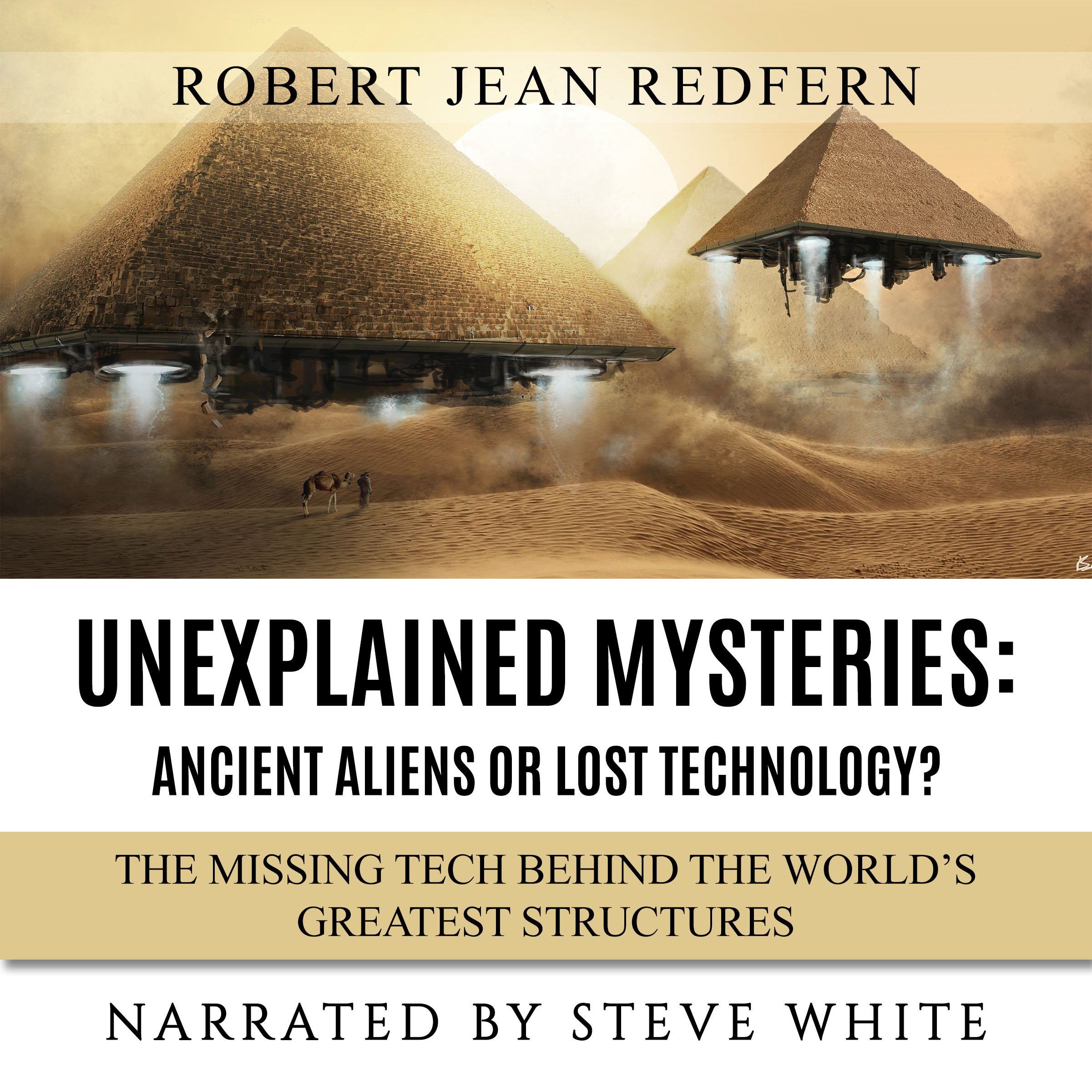 Cover art for Unexplained Mysteries - Ancient Aliens or Lost Technology? - The Missing Tech Behind the World's Greatest Structures