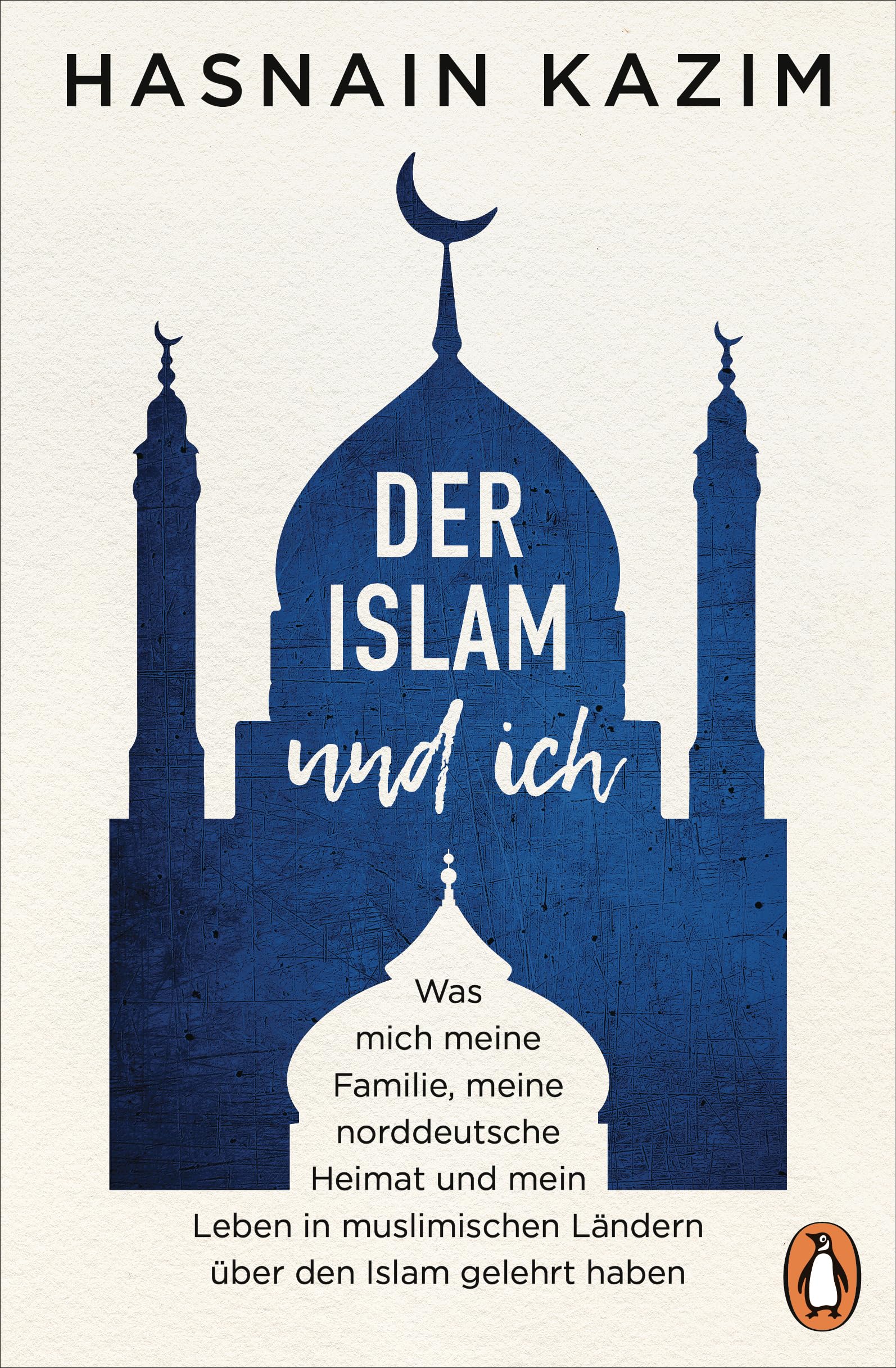 Der Islam und ich: Was mich meine Familie, meine norddeutsche Heimat und mein Leben in muslimischen Ländern über den Islam gelehrt haben