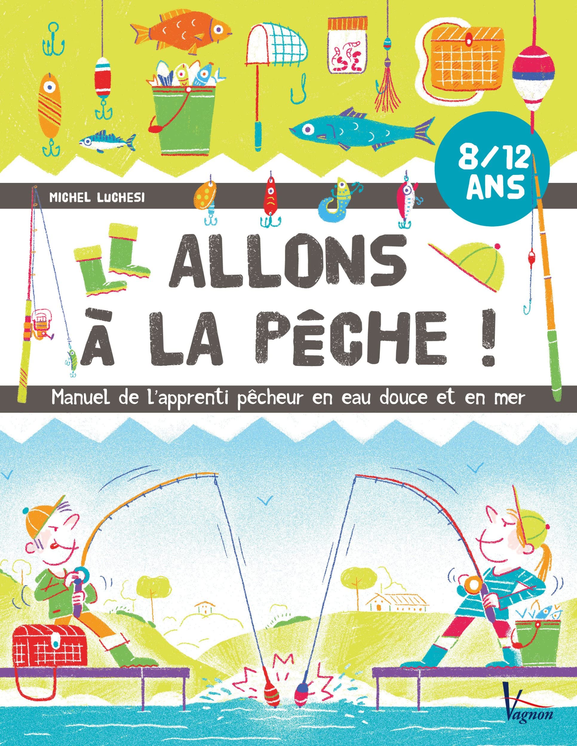 Allons à la pêche !: Manuel de l'apprenti pêcheur en eau douce et en mer