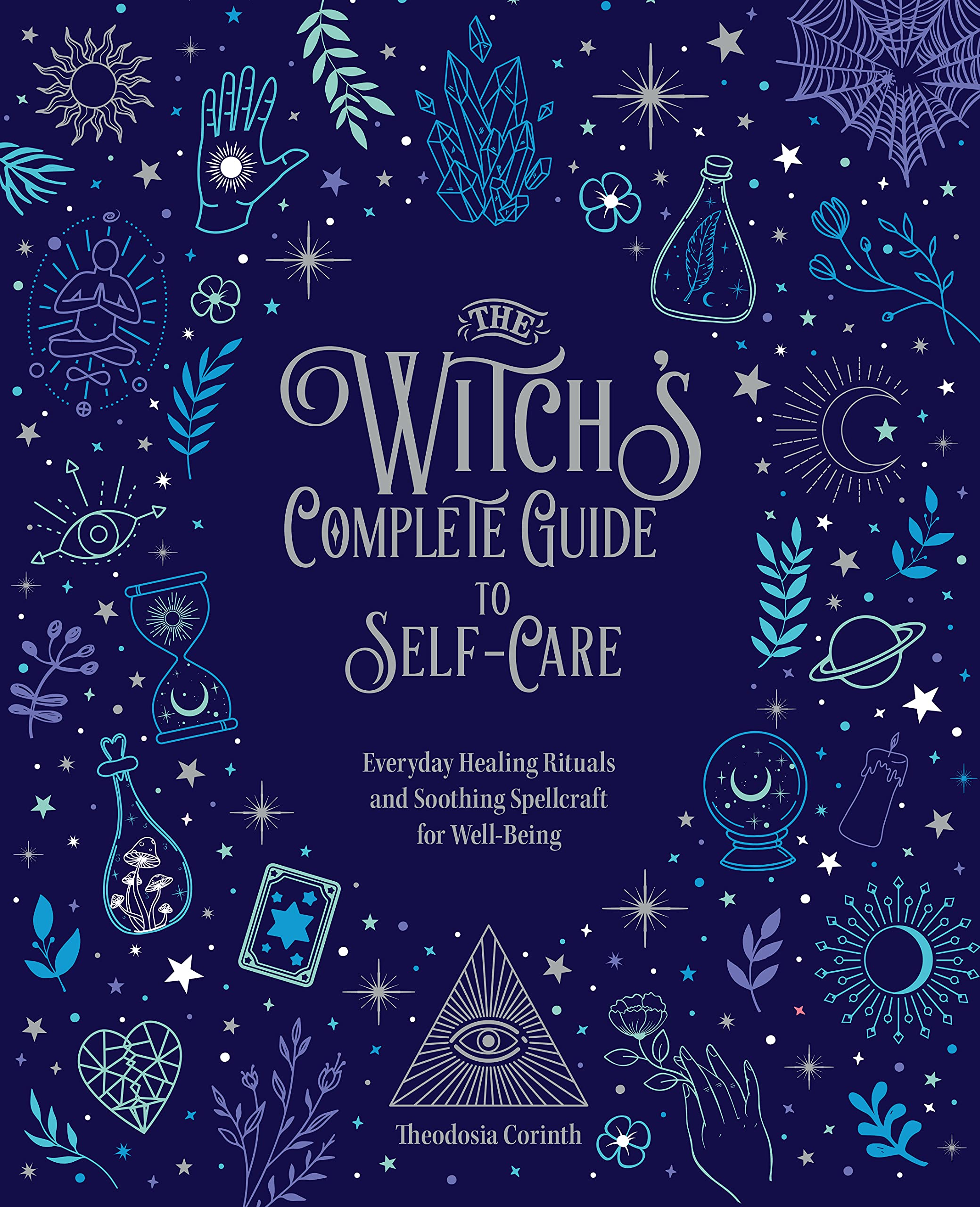 The Witch's Complete Guide to Self-​Care: Everyday Healing Rituals and Soothing Spellcraft for Well-​Being