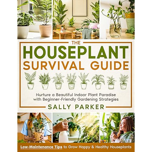 The Houseplant Survival Guide: Nurture a Beautiful Indoor Plant Paradise with Beginner-Friendly Gardening Strategies & Low-Maintenance Tips to Grow Happy & Healthy Houseplants