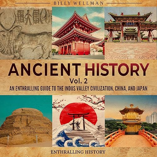 Ancient History Vol. 2: An Enthralling Guide to the Indus Valley Civilization, China, and Japan (Exploring the Past)