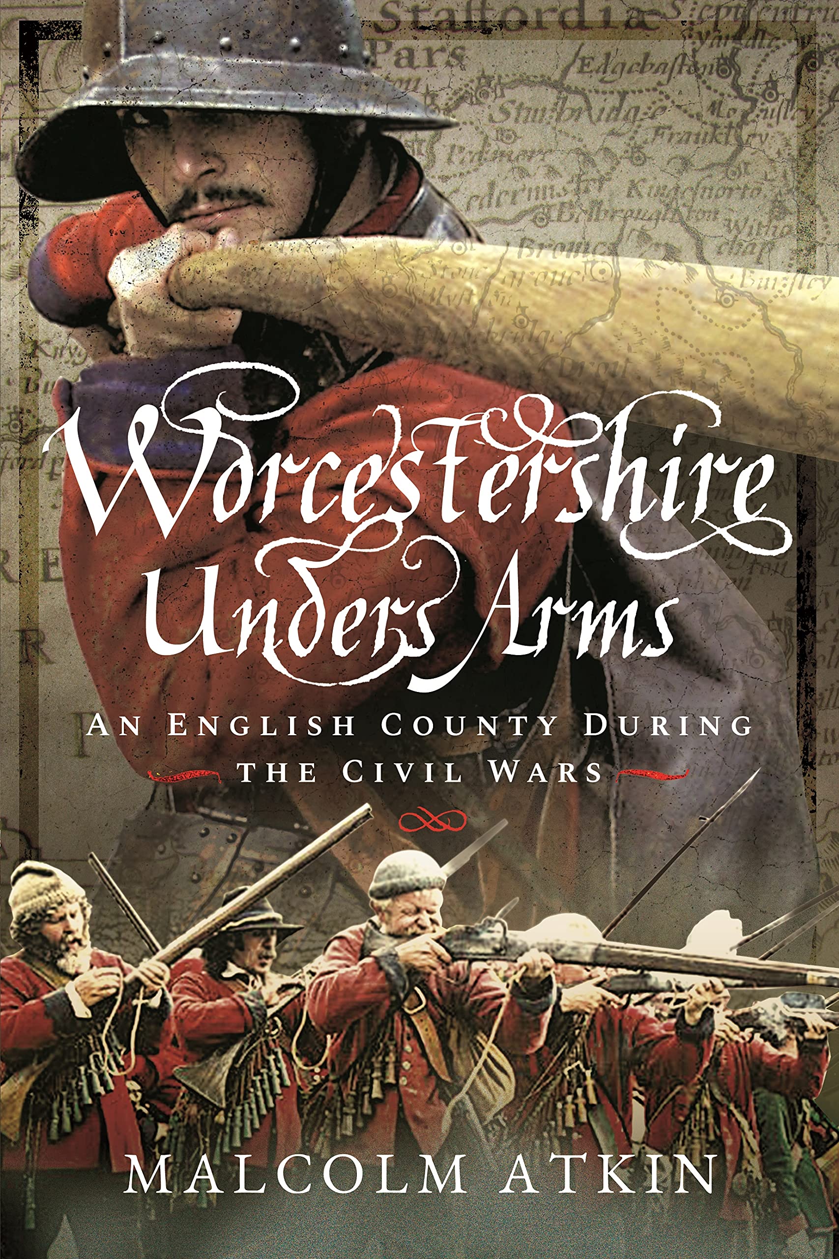 WORCESTERSHIRE UNDER ARMSAn English County During the Civil Wars