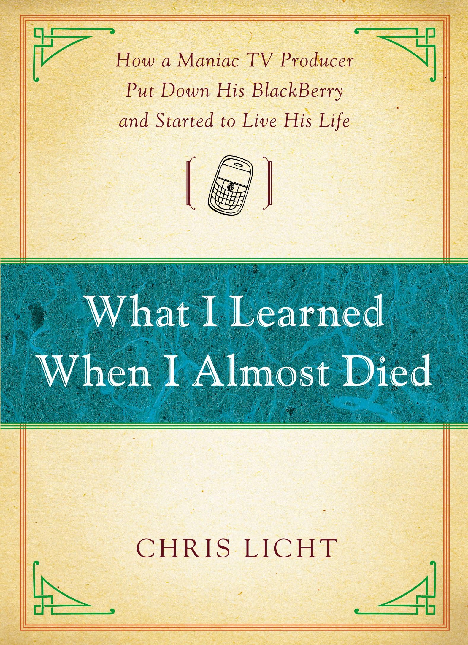 Buy What I Learned When I Almost Died: How a Maniac TV Producer Put Down His BlackBerry and Started to Live His Life — BookShops.in