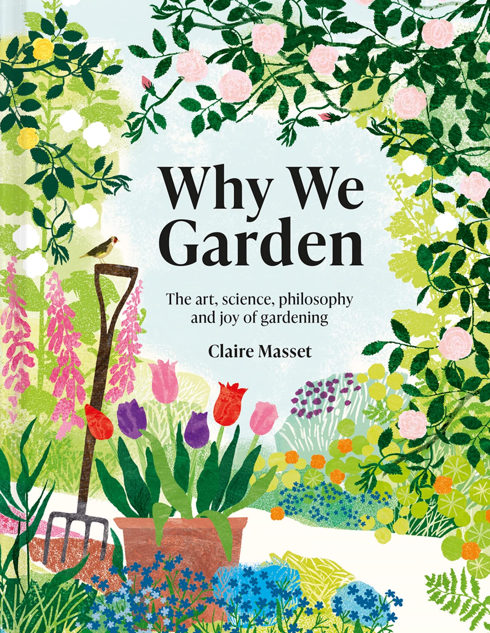 Why We Garden: The Art, Science, Philosophy, and Joy of Gardening