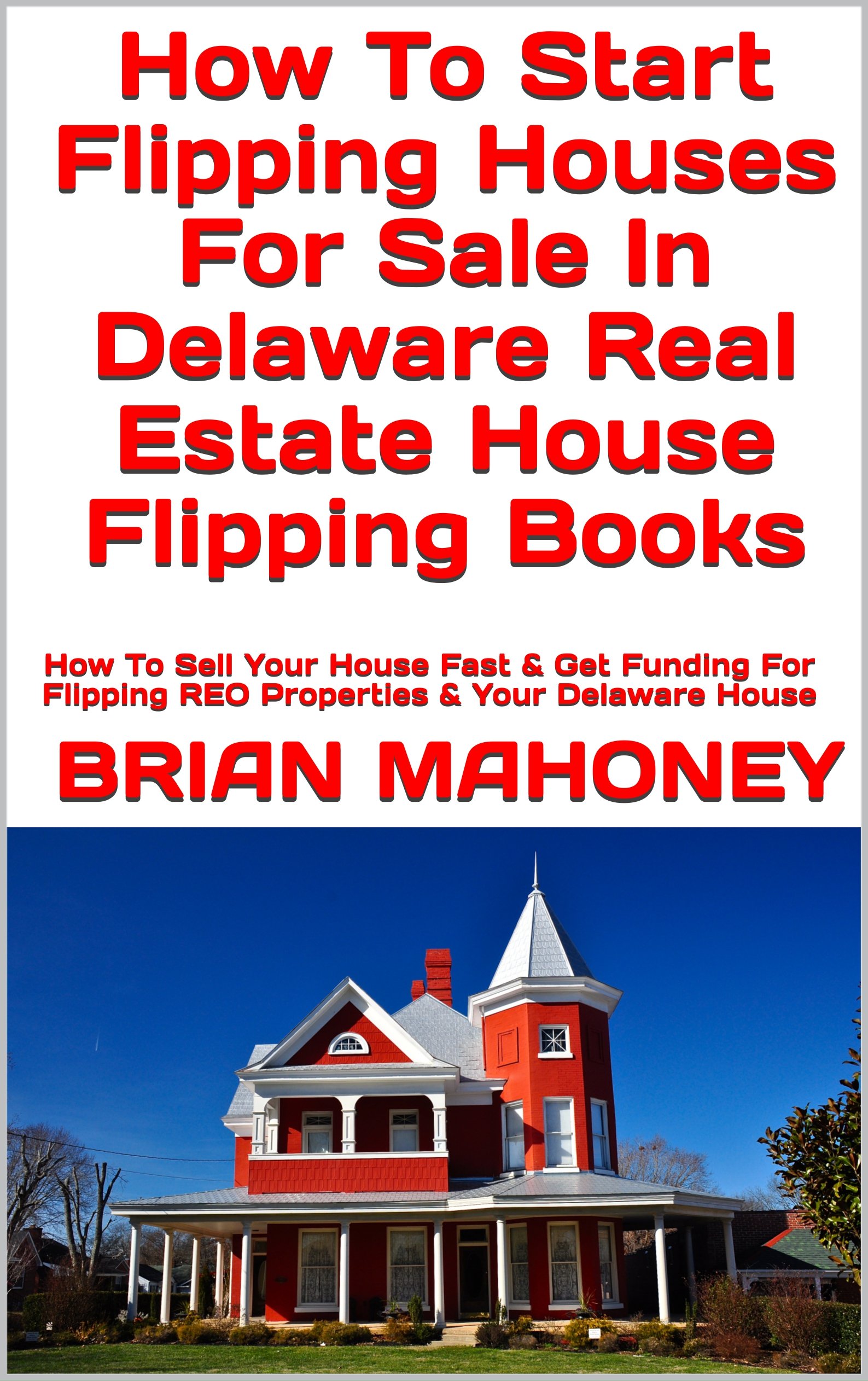 How To Start Flipping Houses For Sale In Delaware Real Estate House Flipping Books: How To Sell Your House Fast & Get Funding For Flipping REO Properties & Your Delaware House
