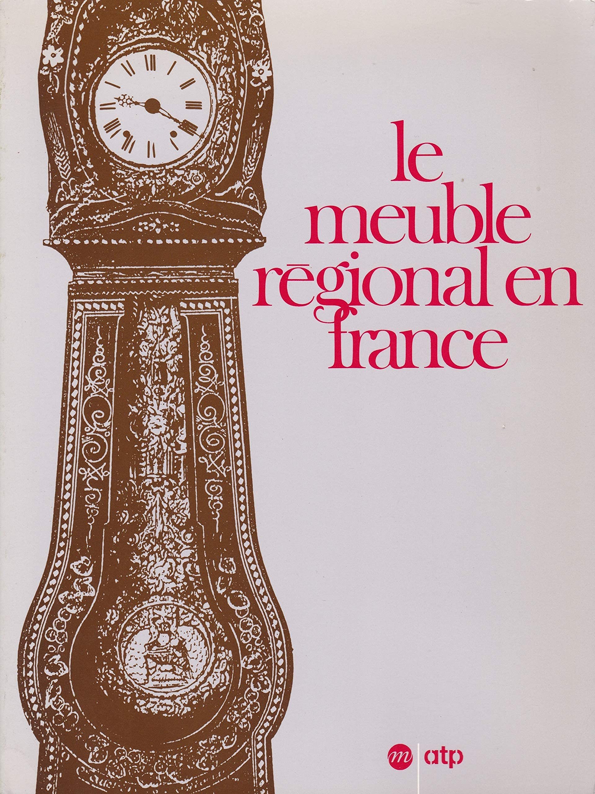 Le Meuble régional en France: [exposition, Paris , Musée national des arts et traditions populaires, 19 octobre 1990-25 février 199