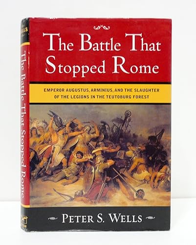 The Battle that Stopped Rome – Emperor Augustus, Arminius &amp; the Slaughter of the Legions in the Teutoburg Forest: Emperor Augustus, Arminius, and the Slaughter of the Legions in the Teutoburg Forest