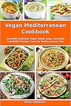 Vegan Mediterranean Cookbook: Incredibly Delicious Vegan Salad, Soup, Casserole and Skillet Recipes from the Mediterranean Diet (Everyday Vegan Recipes and Clean Eating Meals Book 1)