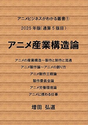 アニメビジネスがわかる叢書① 2025年版（通算5版目）アニメ産業構造論