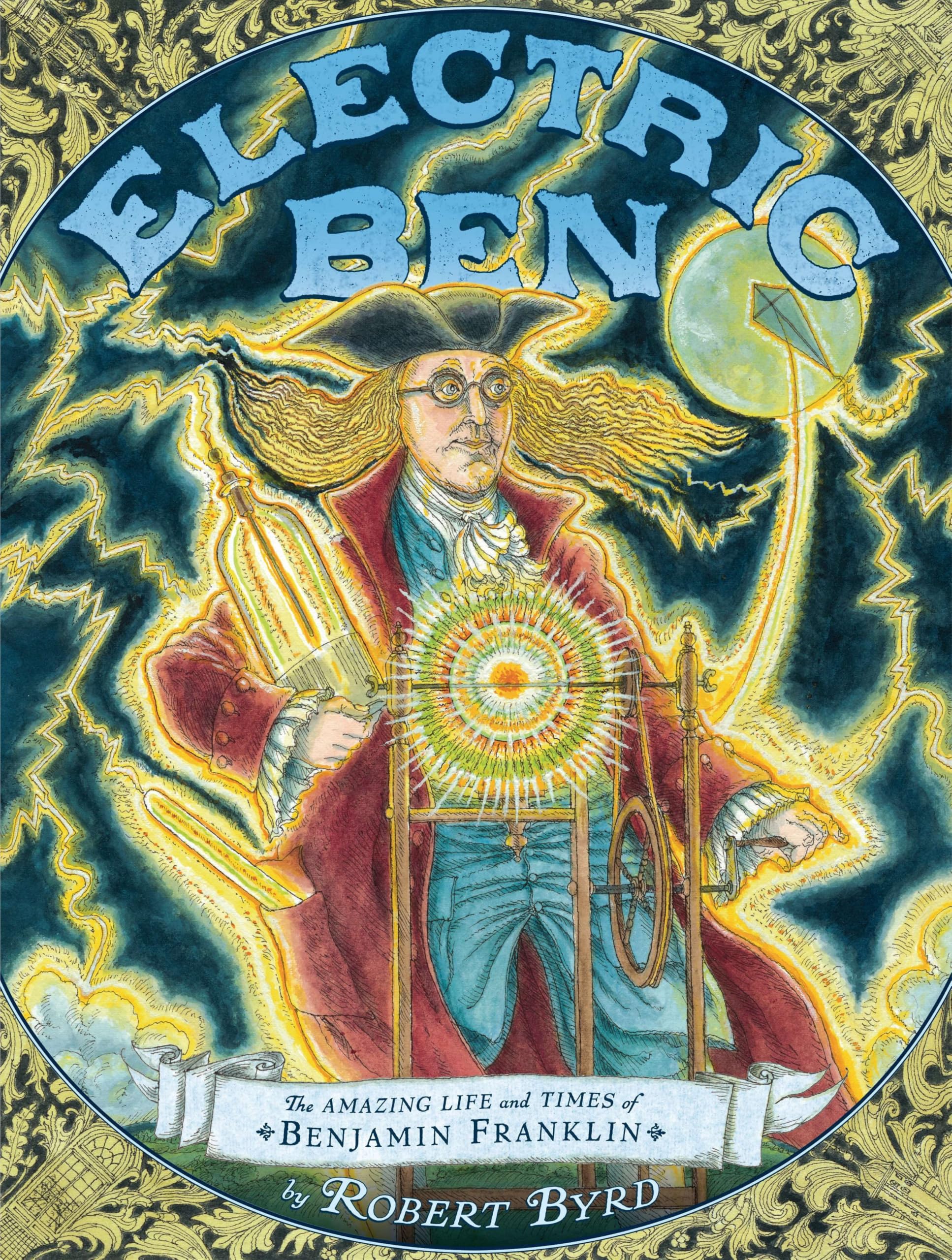Electric Ben: The Amazing Life and Times of Benjamin Franklin