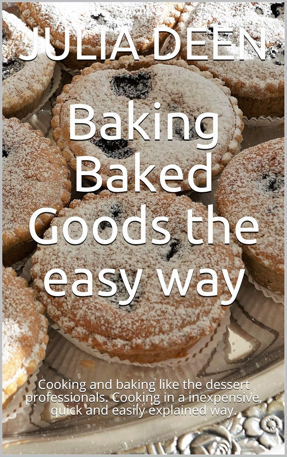 Baking Baked Goods the easy way Cooking and baking like the dessert professionals