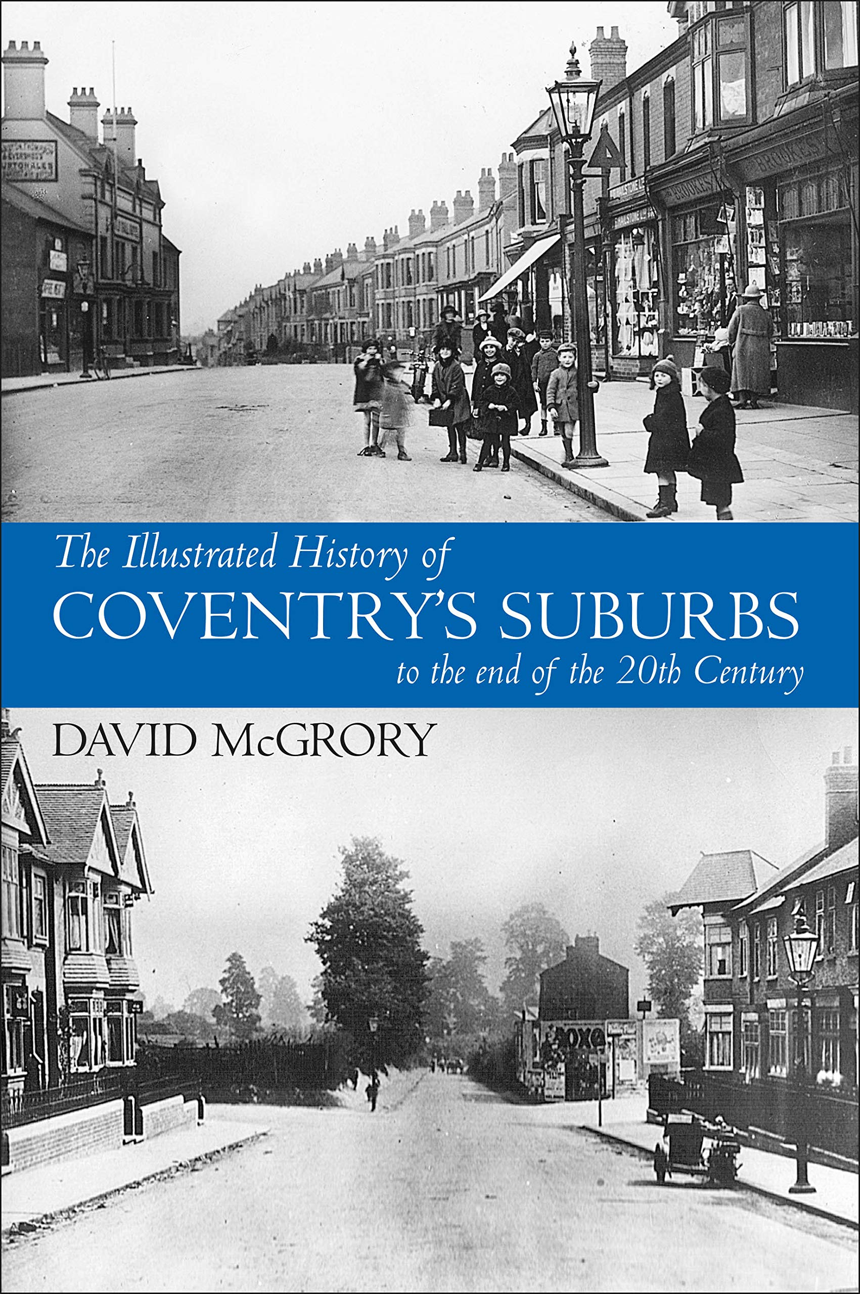 The Illustrated History of Coventry's Suburbs: to the end of the 20th Century