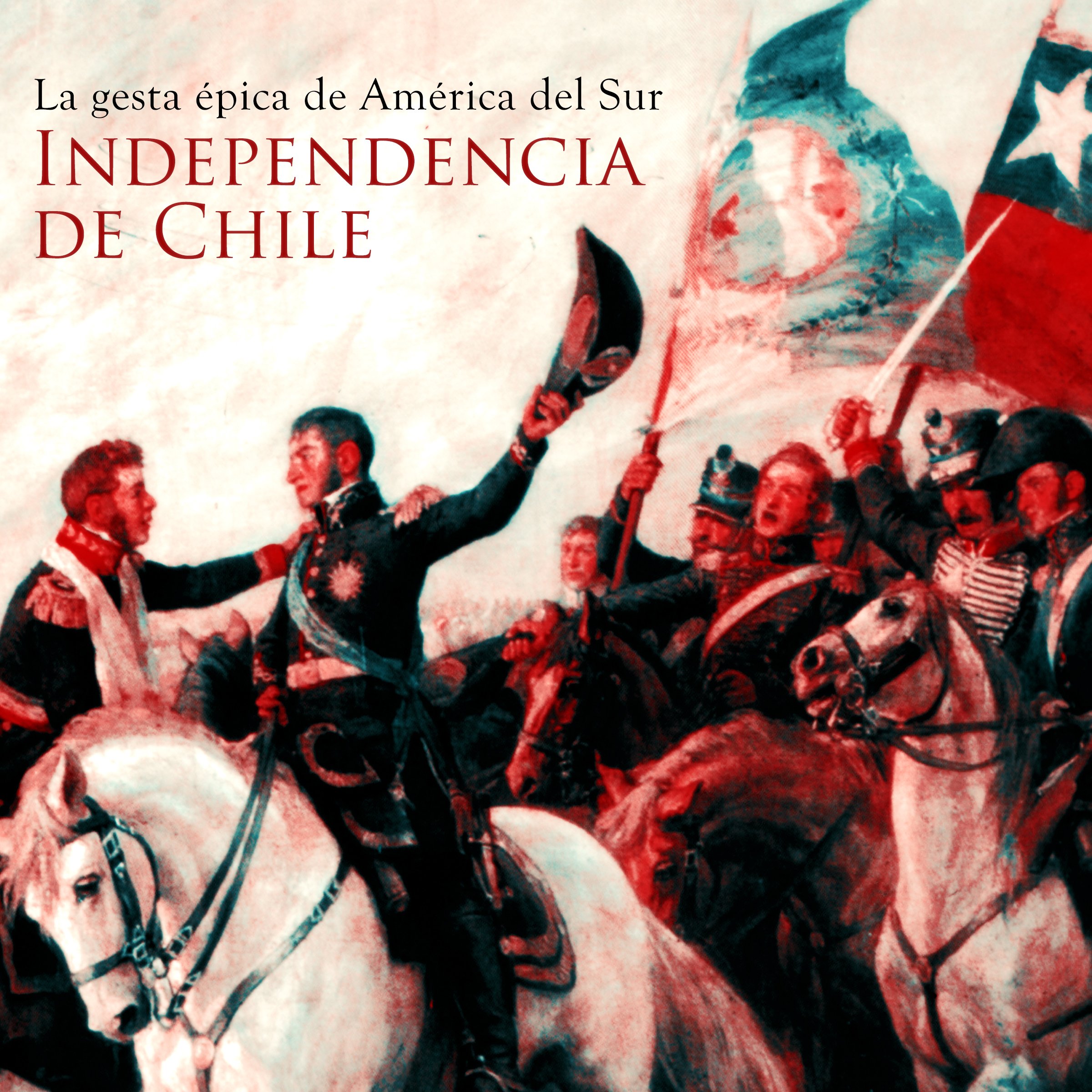 Independencia de Chile: La gesta épica de América del Sur [Independence of Chile: The Epic Saga of South America]