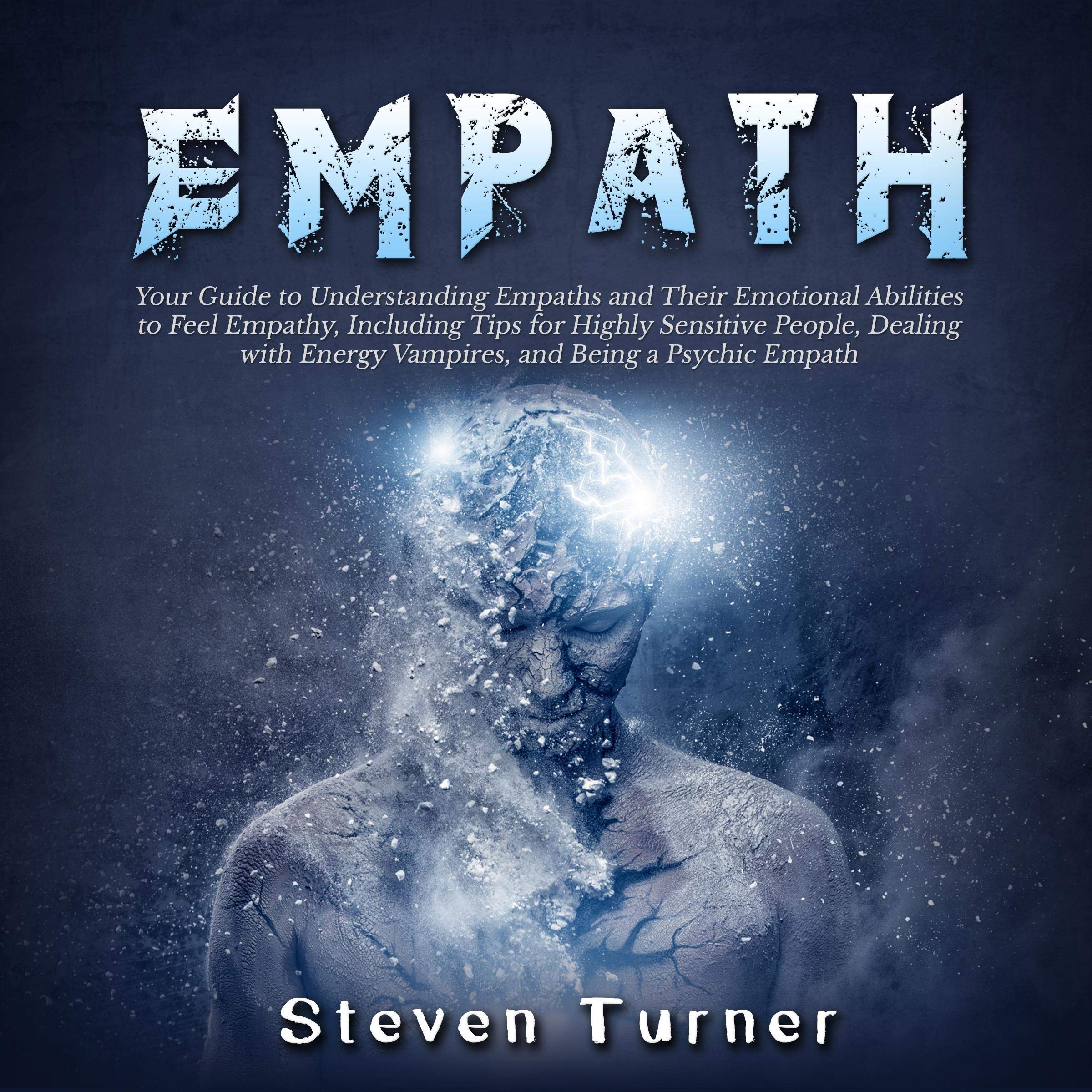 Empath: Your Guide to Understanding Empaths and Their Emotional Abilities to Feel Empathy, Including Tips for Highly Sensitive People, Dealing with Energy Vampires, and Being a Psychic Empath