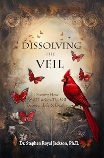 Dissolving the Veil: Discover How Love Dissolves the Veil Between Life & Death