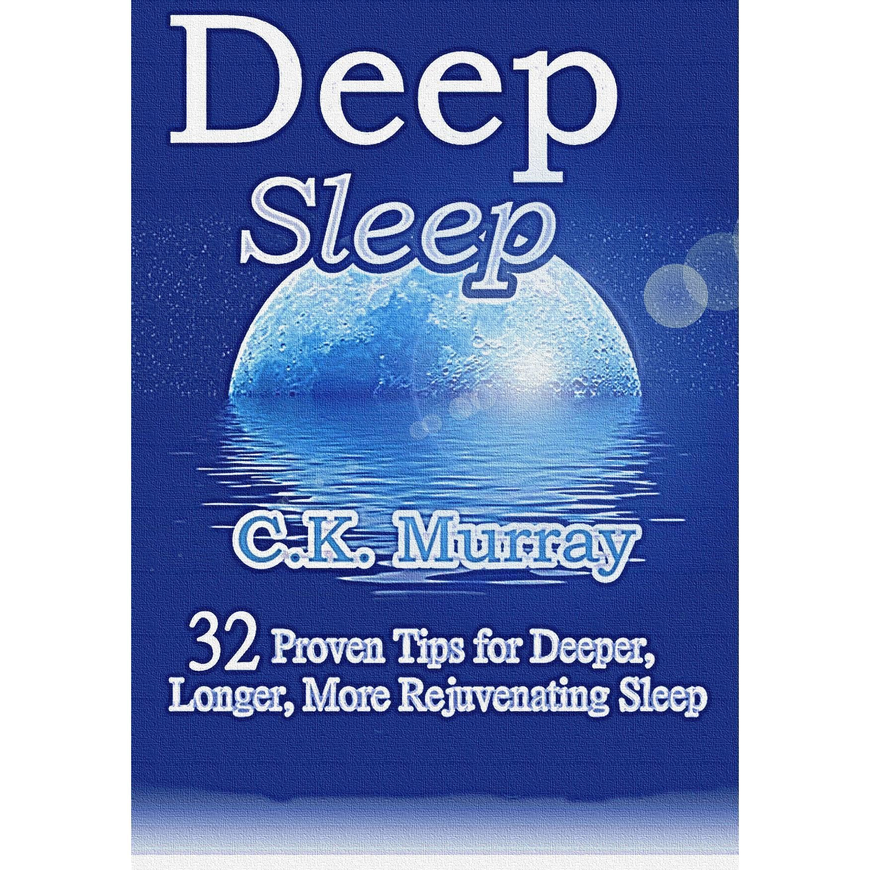 Deep Sleep - 32 Proven Tips for Deeper, Longer, More Rejuvenating Sleep