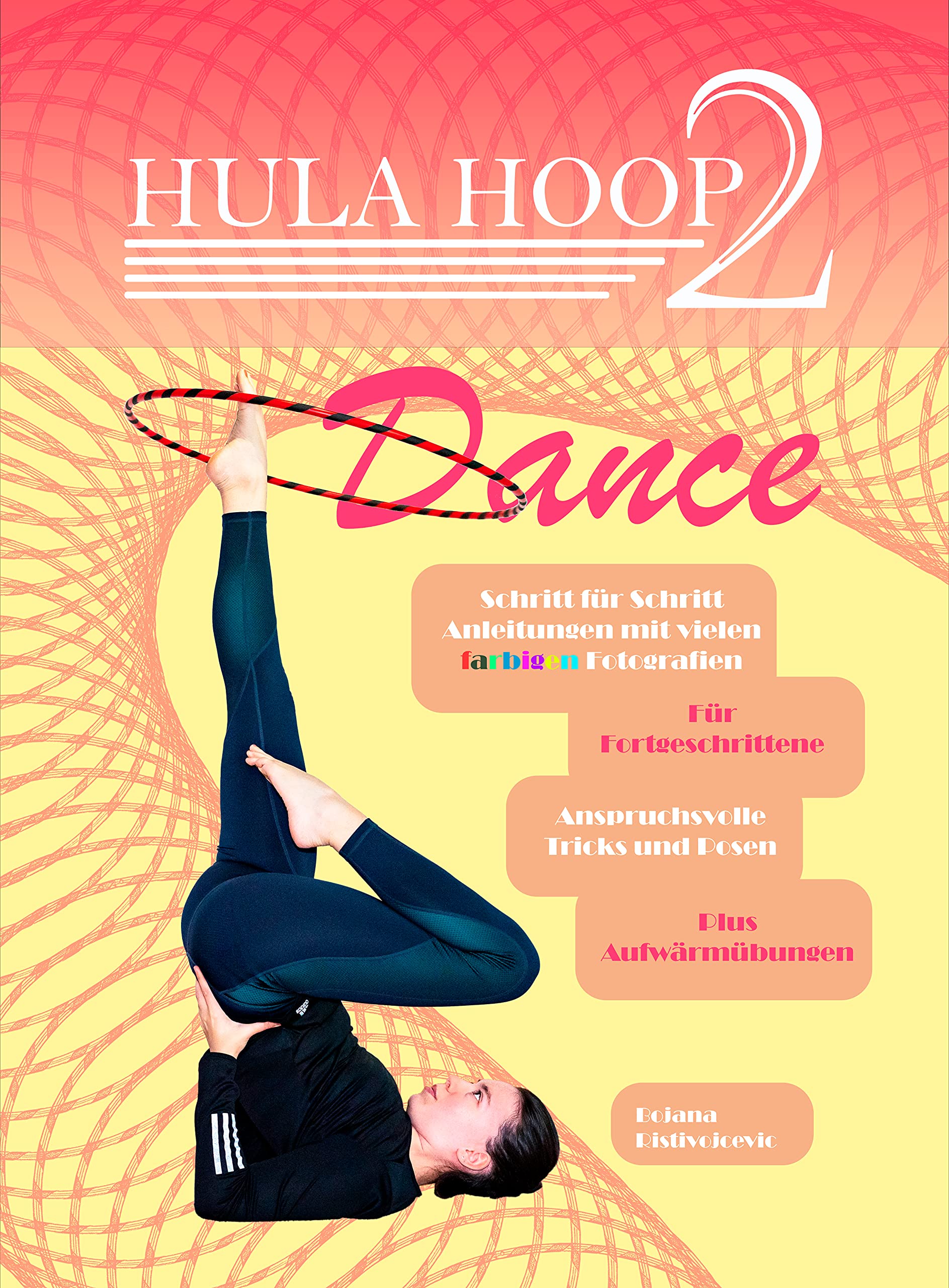 Hula Hoop Dance 2: Für Fortgeschrittene | Mit anspruchsvollen Tricks | Schritt für Schritt Anleitungen | Plus Aufwärmübungen (German Edition)