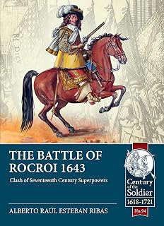 The Battle of Rocroi 1643: Clash of Seventeenth Century Superpowers (Century of the Soldier 1618-1721)