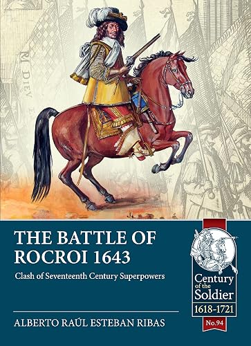 The Battle of Rocroi 1643: Clash of Seventeenth Century Superpowers: 94 (Century of the Soldier)