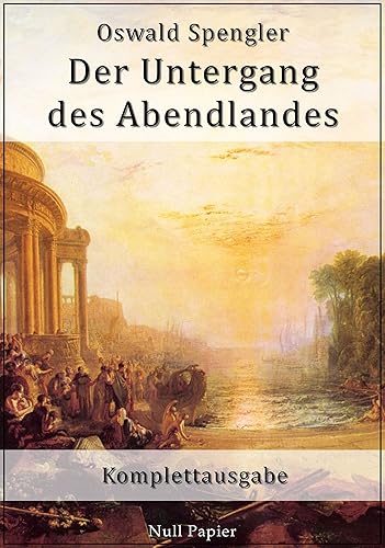 Der Untergang des Abendlandes Komplettausgabe (Sachbücher bei Null Papier) (German Edition)